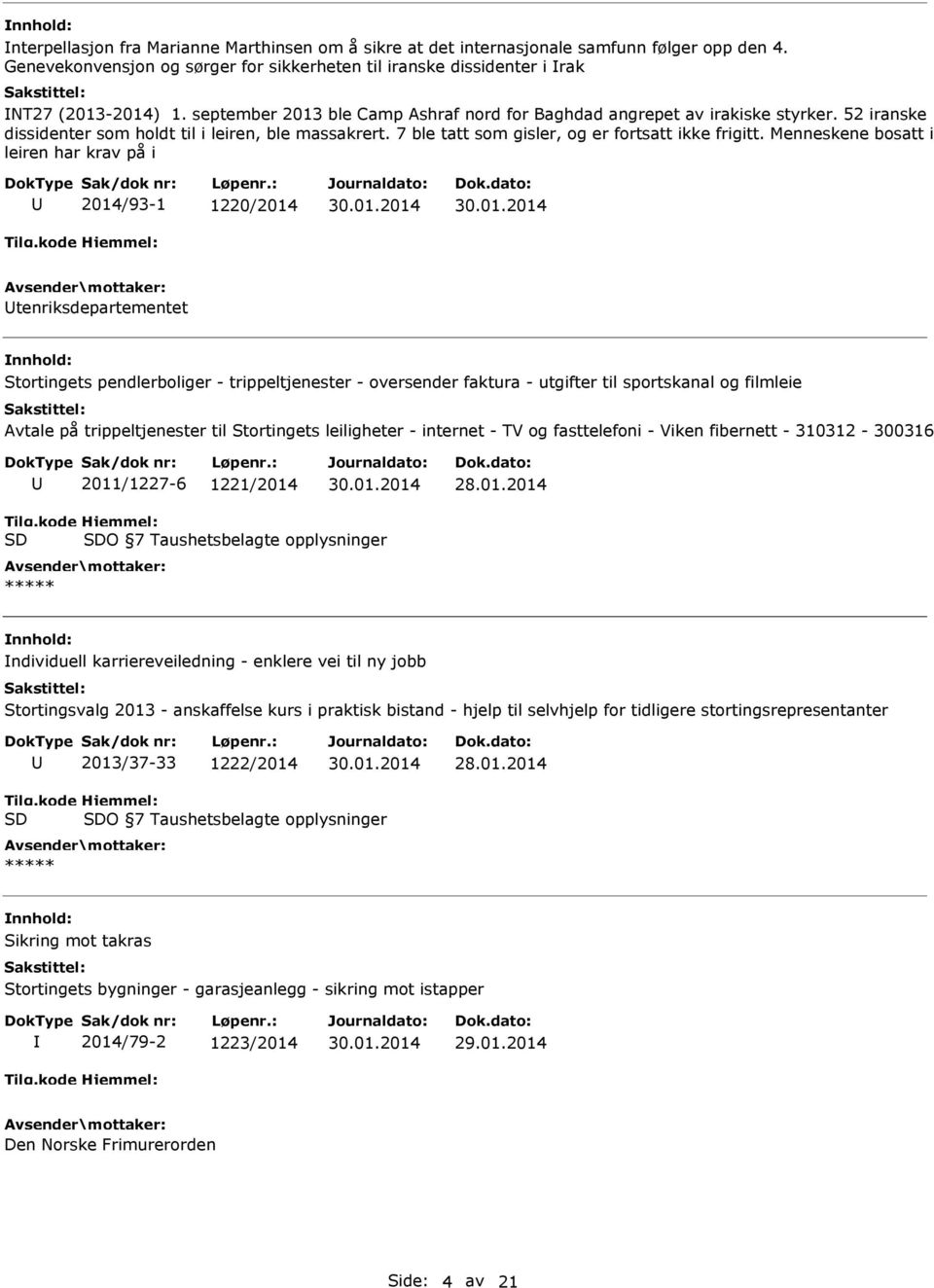 Menneskene bosatt i leiren har krav på i 2014/93-1 1220/2014 tenriksdepartementet Stortingets pendlerboliger - trippeltjenester - oversender faktura - utgifter til sportskanal og filmleie Avtale på