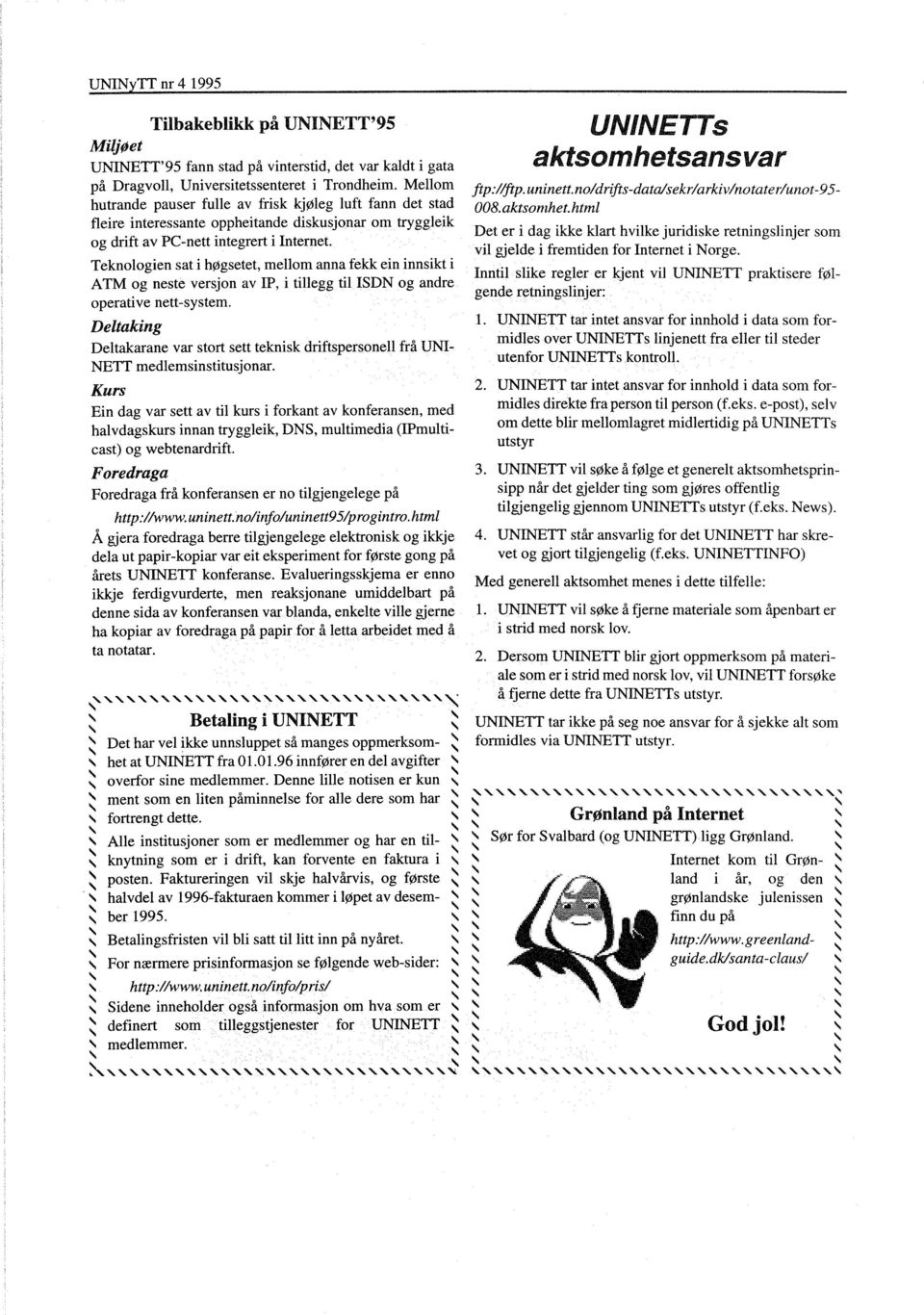 Teknlgien sat i høgsetet mellm anna fekk ein innsikt i ATM g neste versjn av IP i tillegg til ISDN g andre perative nett-system.