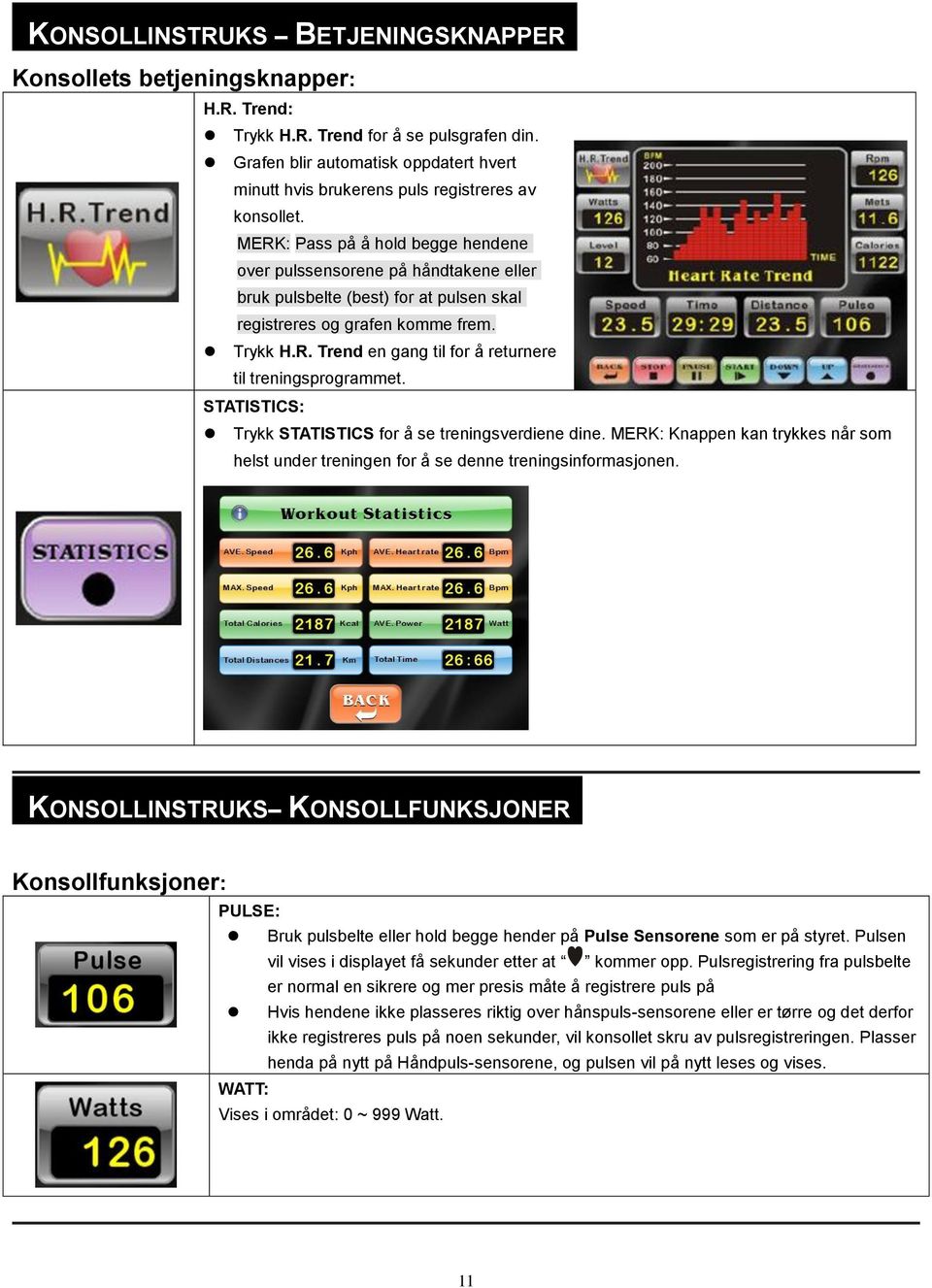MERK: Pass på å hold begge hendene over pulssensorene på håndtakene eller bruk pulsbelte (best) for at pulsen skal registreres og grafen komme frem. Trykk H.R. Trend en gang til for å returnere til treningsprogrammet.