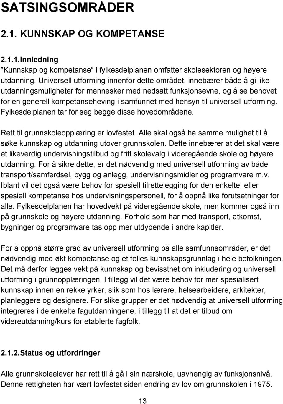 hensyn til universell utforming. Fylkesdelplanen tar for seg begge disse hovedområdene. Rett til grunnskoleopplæring er lovfestet.