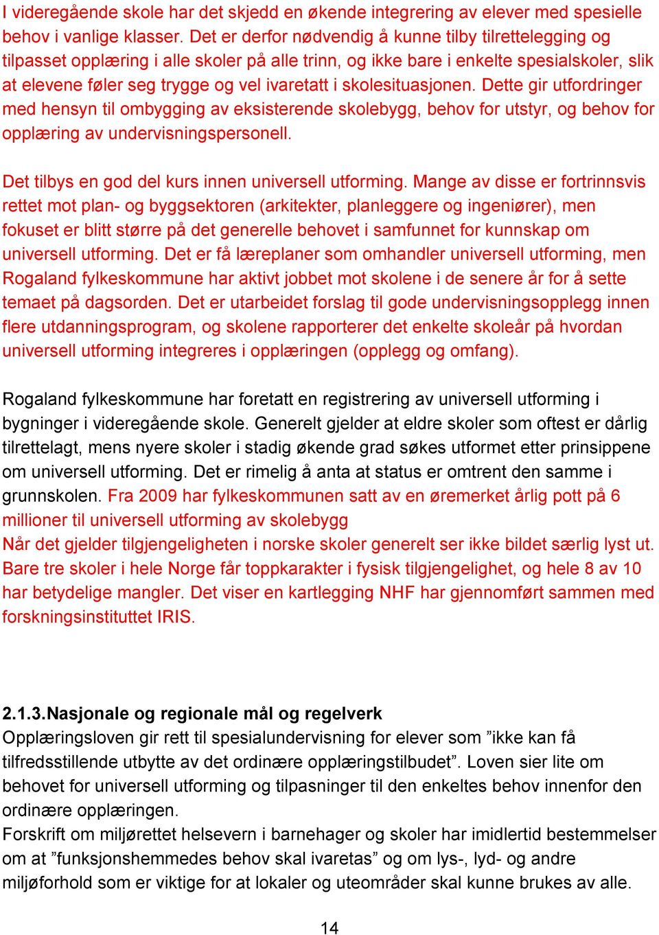 skolesituasjonen. Dette gir utfordringer med hensyn til ombygging av eksisterende skolebygg, behov for utstyr, og behov for opplæring av undervisningspersonell.