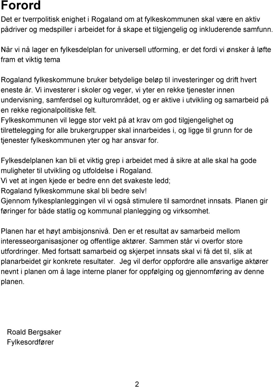 Vi investerer i skoler og veger, vi yter en rekke tjenester innen undervisning, samferdsel og kulturområdet, og er aktive i utvikling og samarbeid på en rekke regionalpolitiske felt.