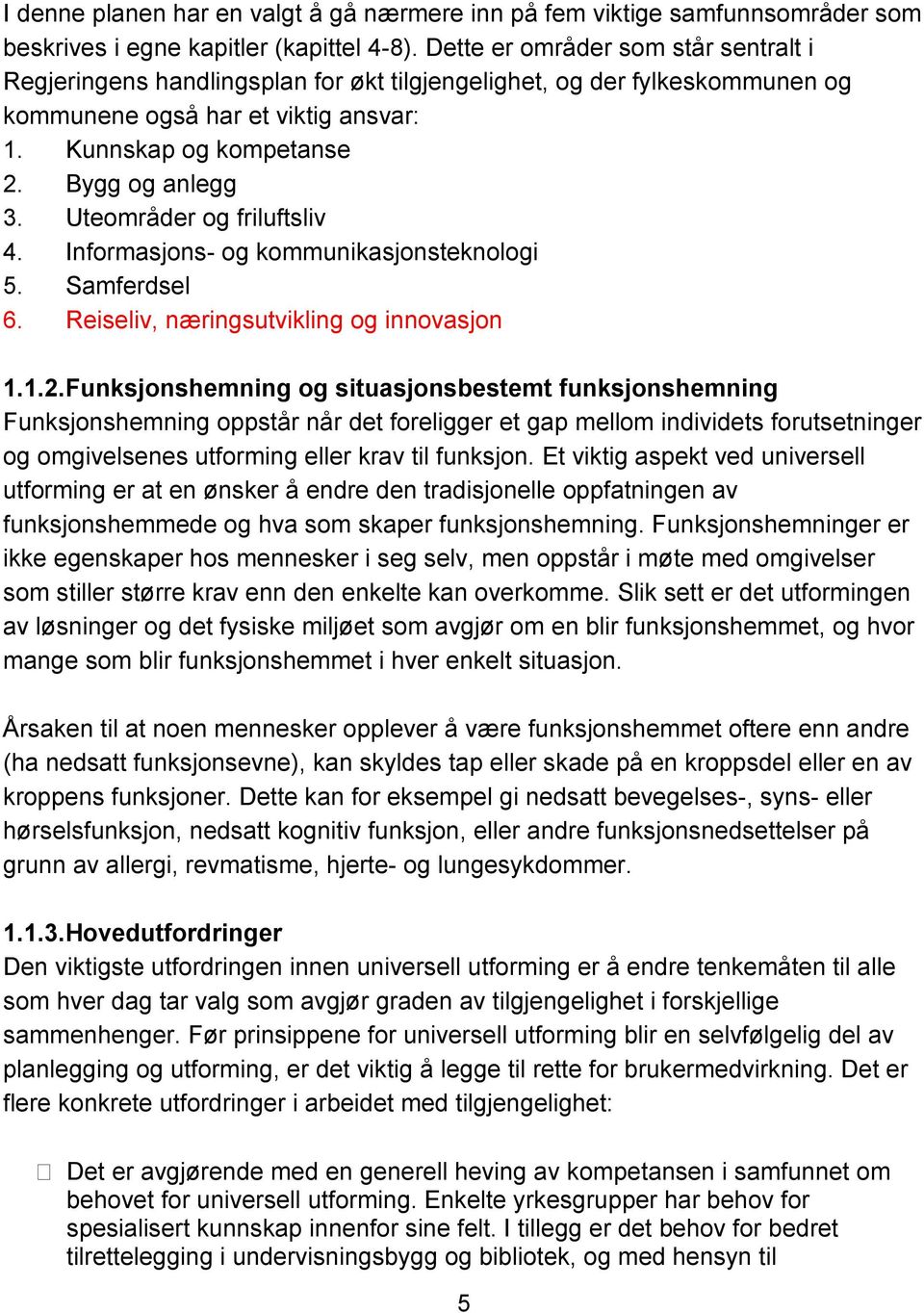 Uteområder og friluftsliv 4. Informasjons- og kommunikasjonsteknologi 5. Samferdsel 6. Reiseliv, næringsutvikling og innovasjon 1.1.2.