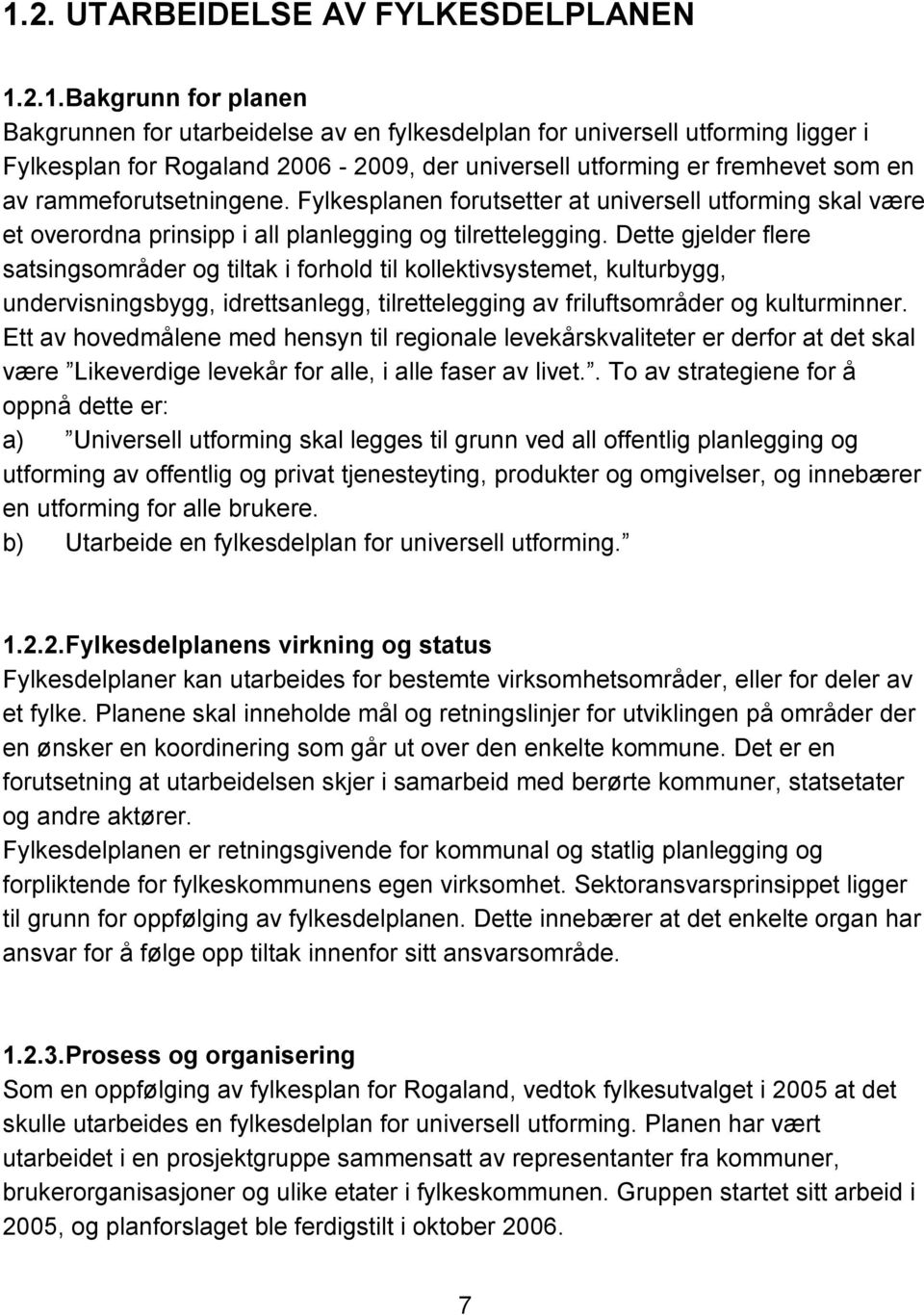 Dette gjelder flere satsingsområder og tiltak i forhold til kollektivsystemet, kulturbygg, undervisningsbygg, idrettsanlegg, tilrettelegging av friluftsområder og kulturminner.