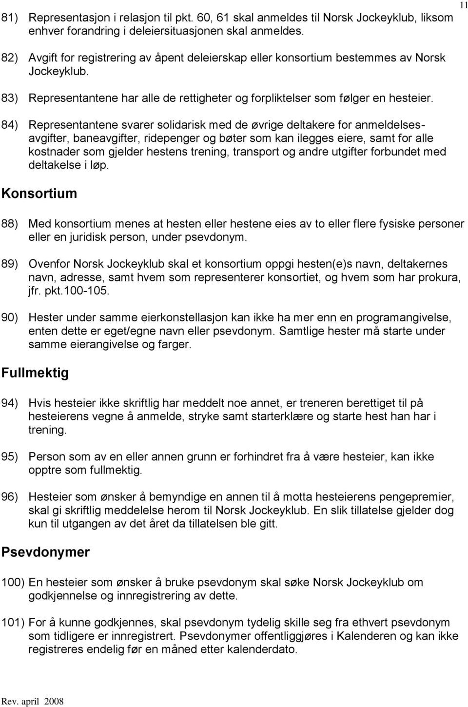 84) Representantene svarer solidarisk med de øvrige deltakere for anmeldelsesavgifter, baneavgifter, ridepenger og bøter som kan ilegges eiere, samt for alle kostnader som gjelder hestens trening,