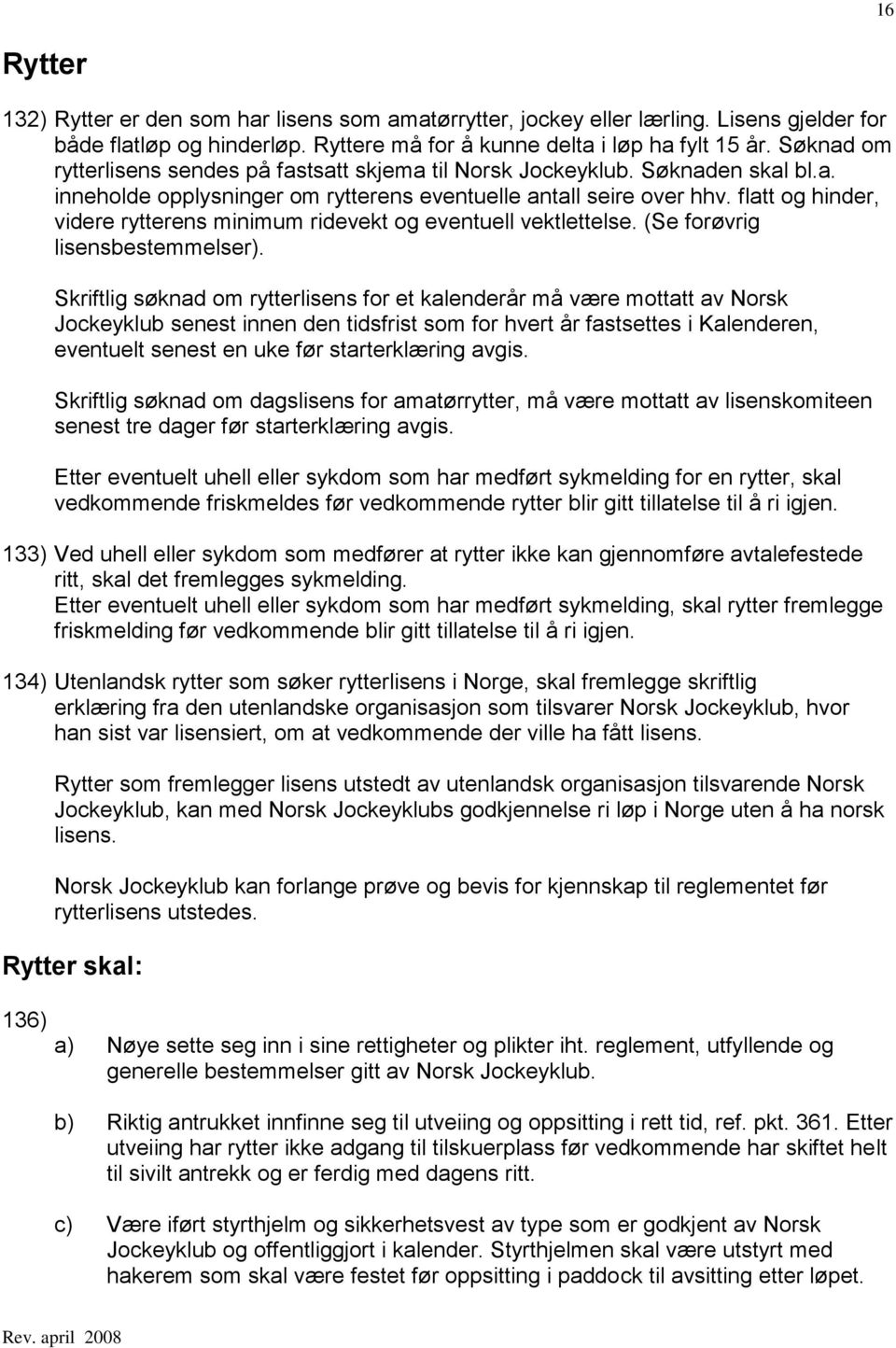 flatt og hinder, videre rytterens minimum ridevekt og eventuell vektlettelse. (Se forøvrig lisensbestemmelser).