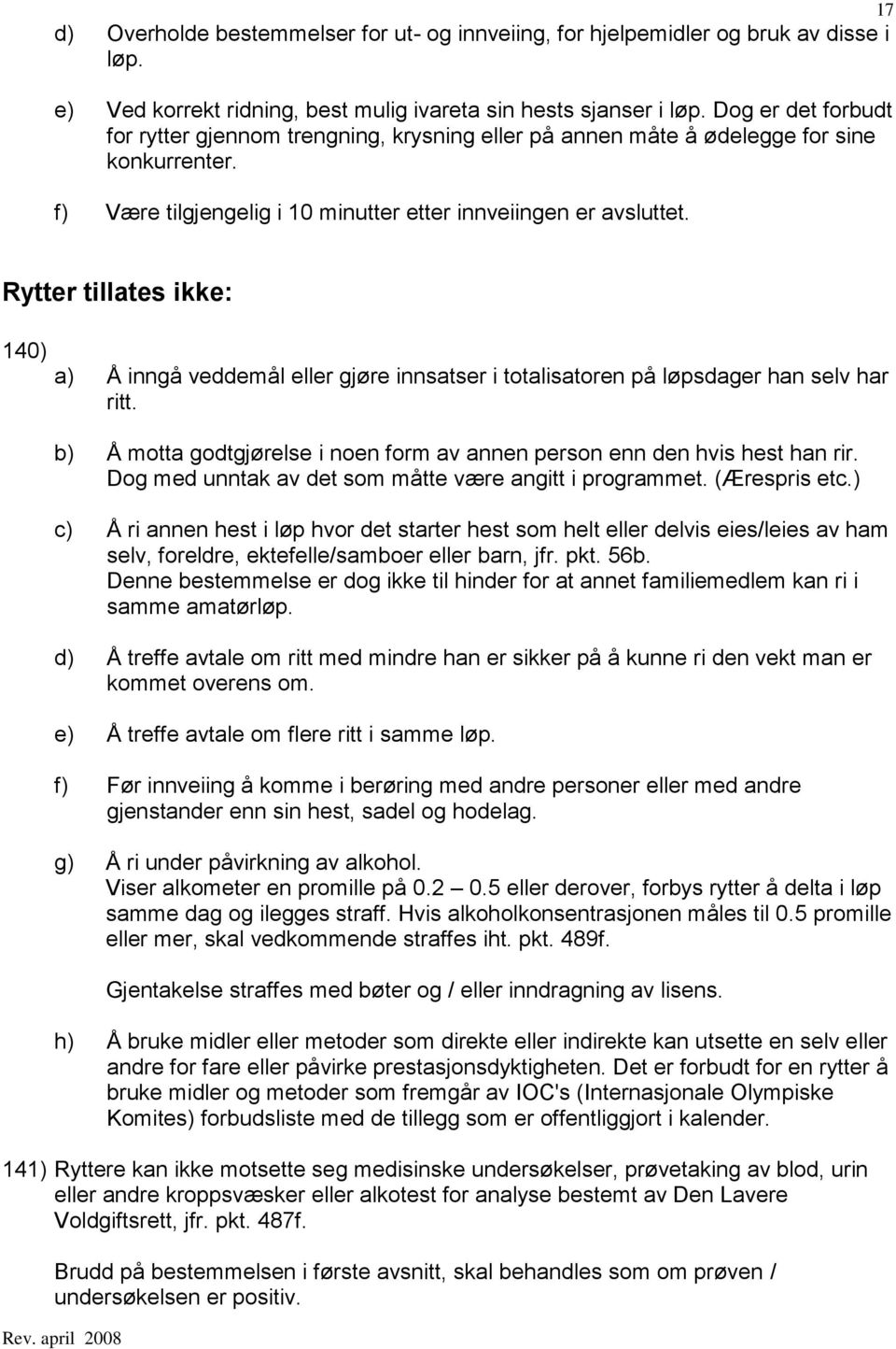 Rytter tillates ikke: 140) a) Å inngå veddemål eller gjøre innsatser i totalisatoren på løpsdager han selv har ritt. b) Å motta godtgjørelse i noen form av annen person enn den hvis hest han rir.