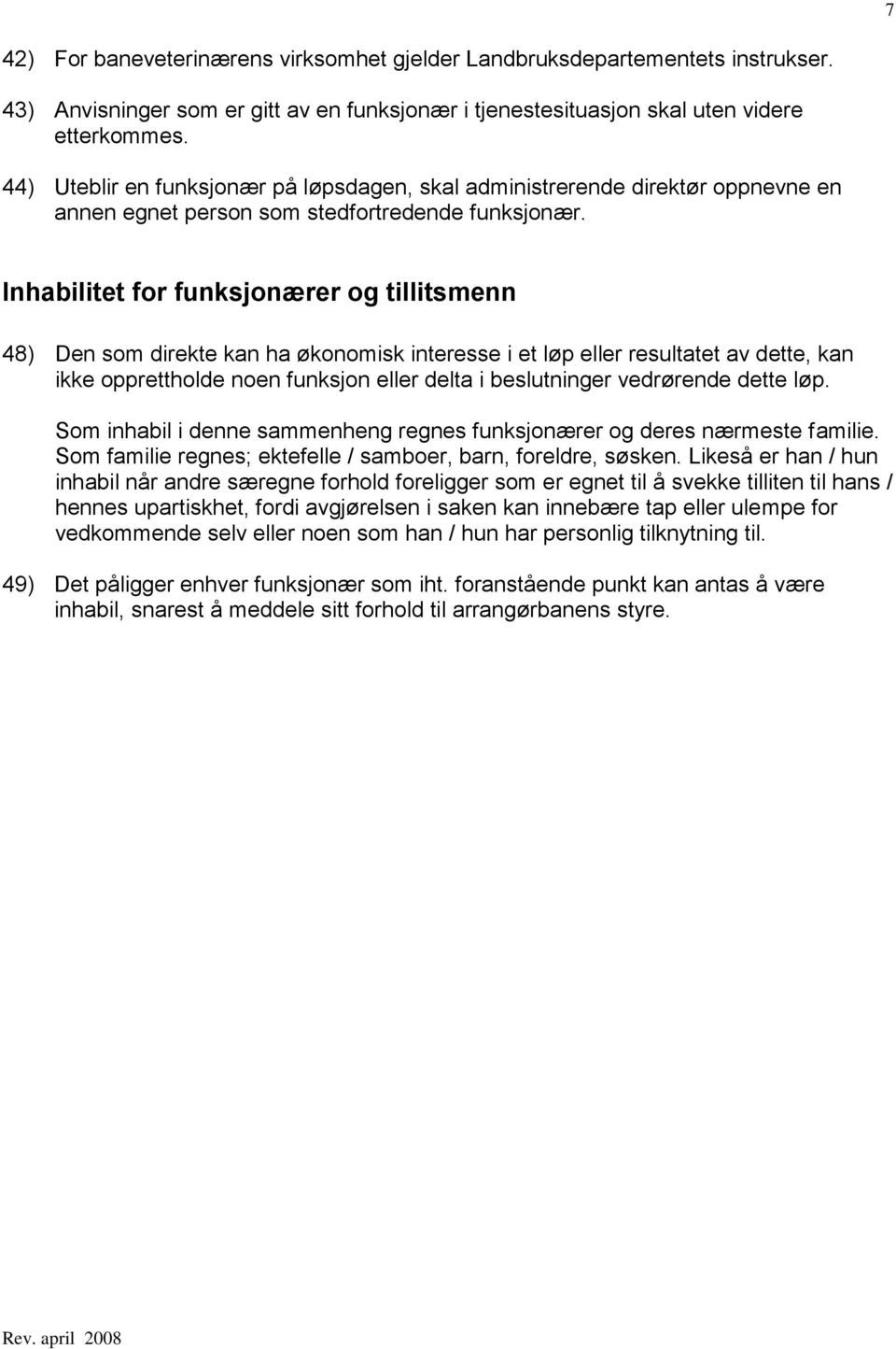 Inhabilitet for funksjonærer og tillitsmenn 48) Den som direkte kan ha økonomisk interesse i et løp eller resultatet av dette, kan ikke opprettholde noen funksjon eller delta i beslutninger