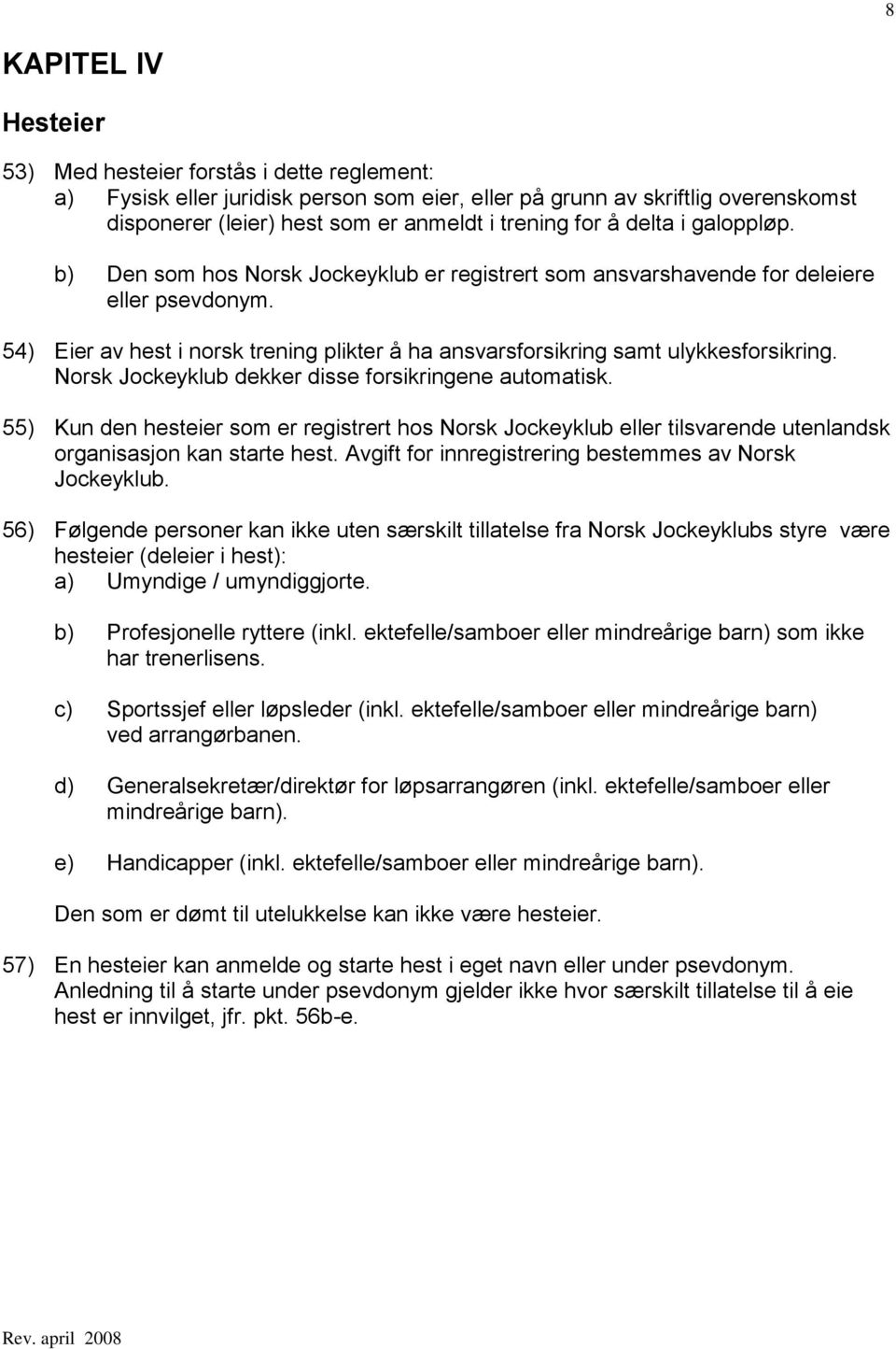 54) Eier av hest i norsk trening plikter å ha ansvarsforsikring samt ulykkesforsikring. Norsk Jockeyklub dekker disse forsikringene automatisk.