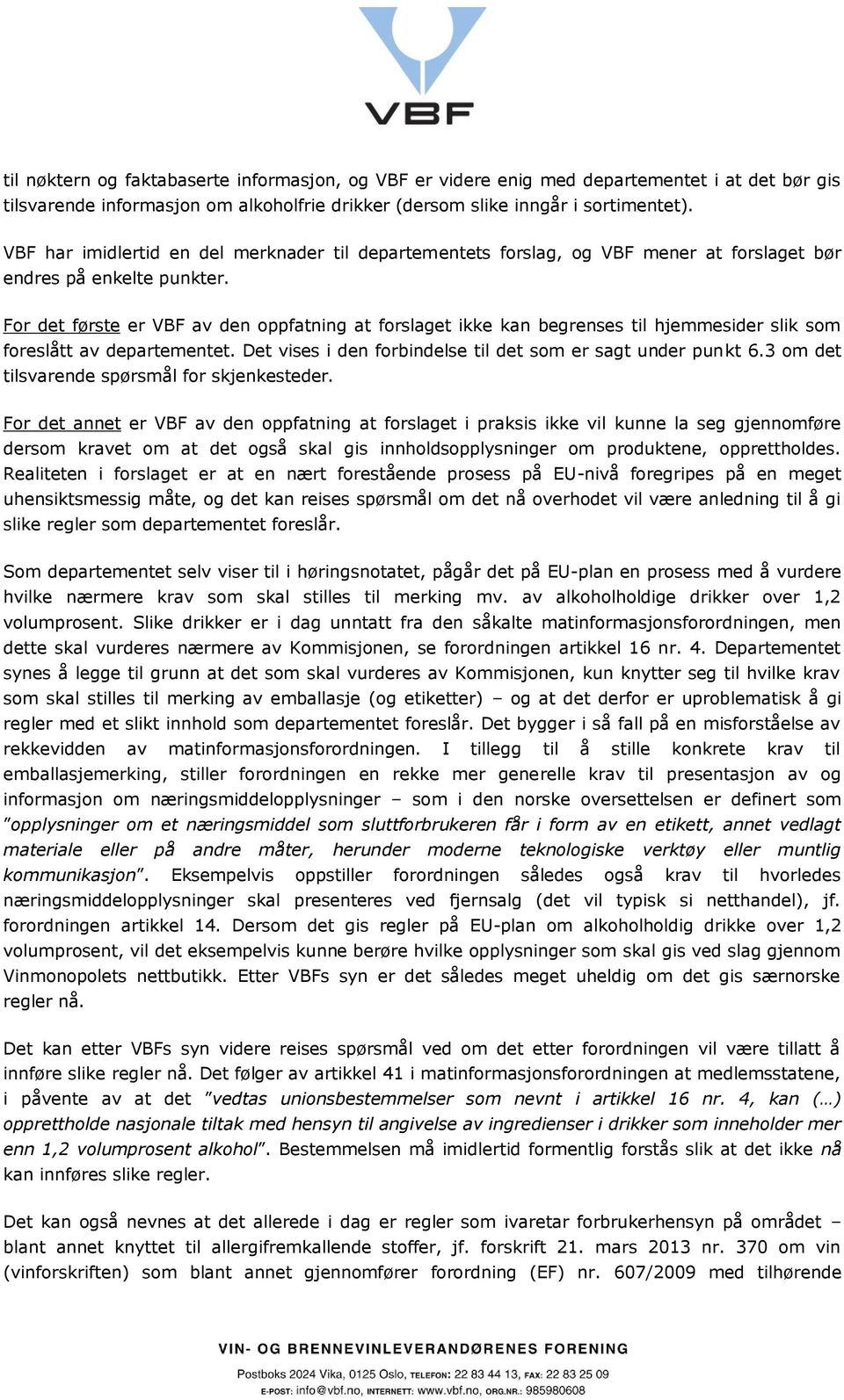 For det første er VBF av den oppfatning at forslaget ikke kan begrenses til hjemmesider slik som foreslått av departementet. Det vises i den forbindelse til det som er sagt under punkt 6.