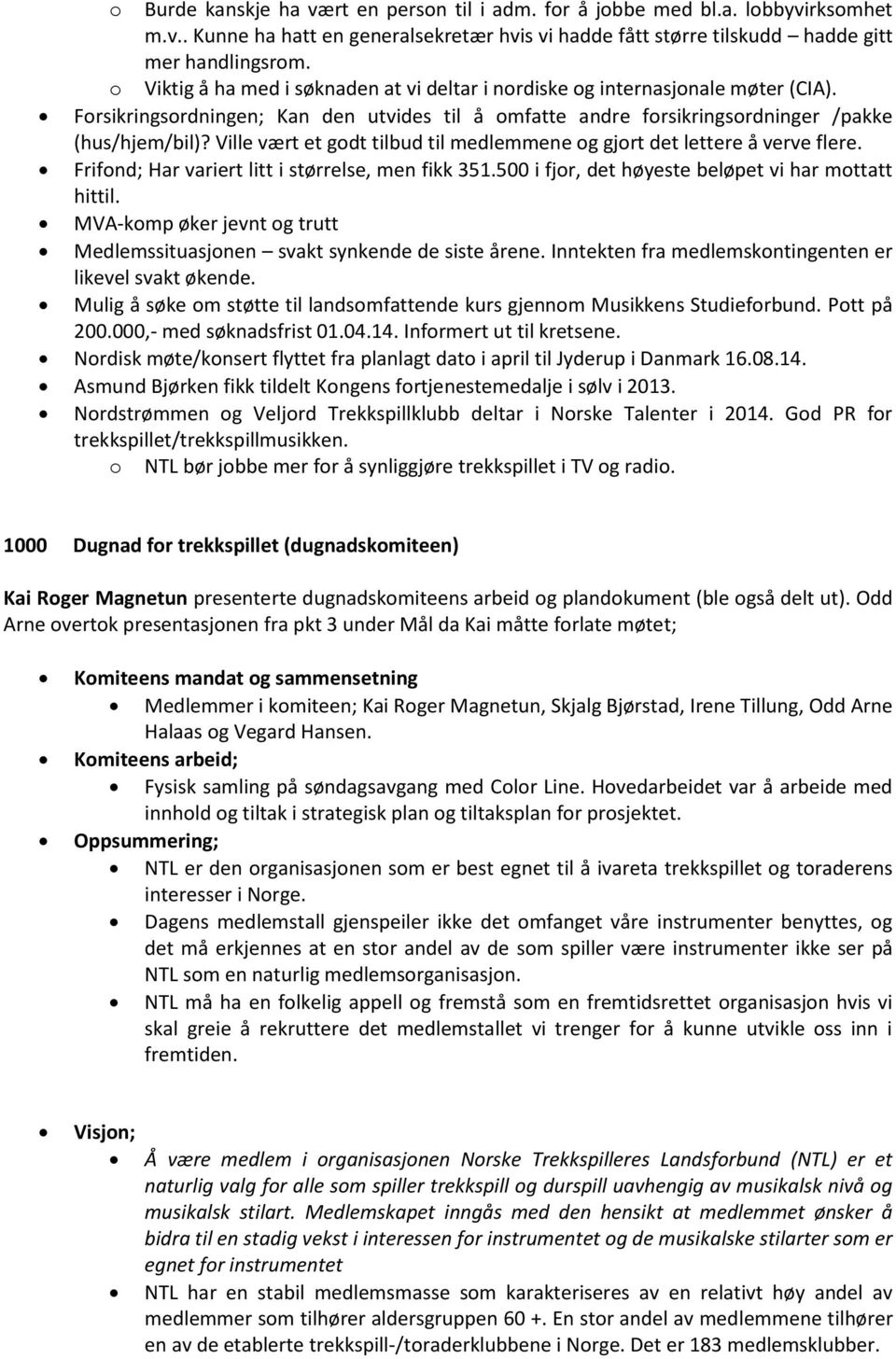 Ville vært et godt tilbud til medlemmene og gjort det lettere å verve flere. Frifond; Har variert litt i størrelse, men fikk 351.500 i fjor, det høyeste beløpet vi har mottatt hittil.