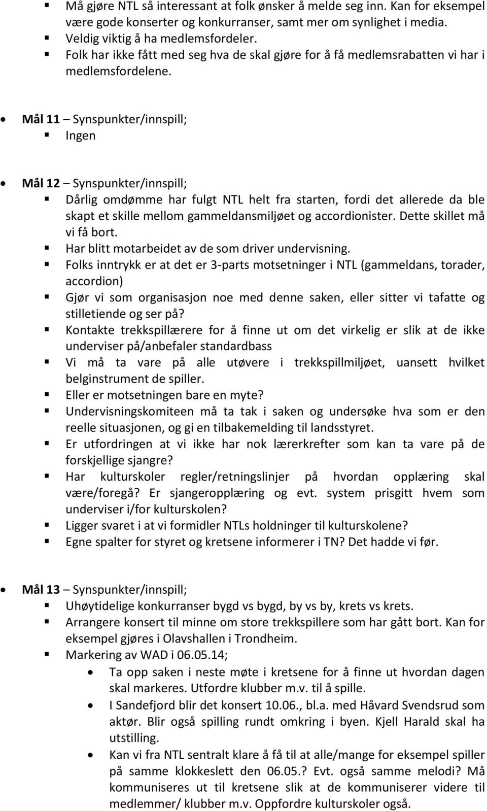 Mål 11 Synspunkter/innspill; Ingen Mål 12 Synspunkter/innspill; Dårlig omdømme har fulgt NTL helt fra starten, fordi det allerede da ble skapt et skille mellom gammeldansmiljøet og accordionister.