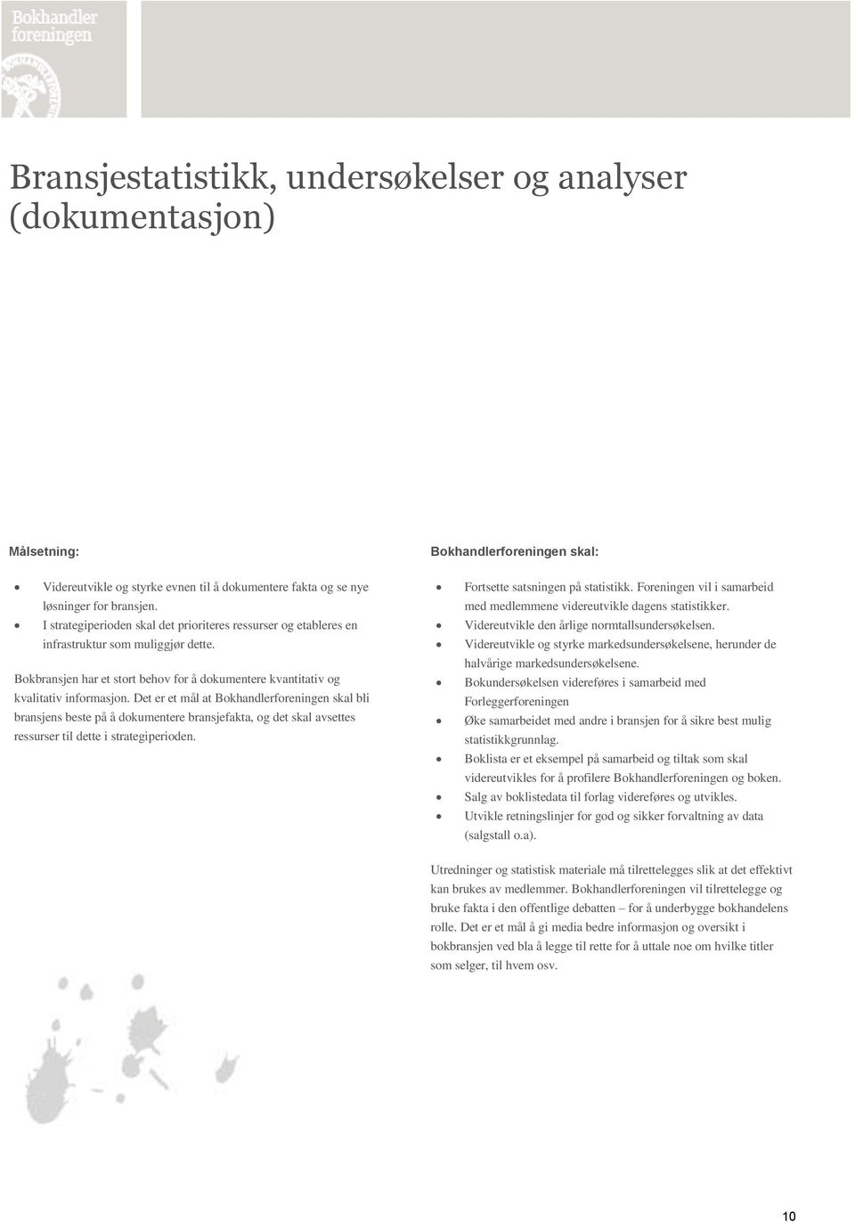 Det er et mål at Bokhandlerforeningen skal bli bransjens beste på å dokumentere bransjefakta, og det skal avsettes ressurser til dette i strategiperioden. Fortsette satsningen på statistikk.