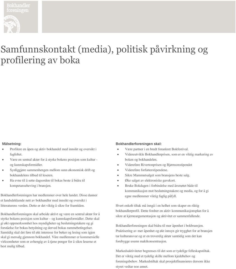 Ha evne til å sette dagsorden til bokas beste å bidra til kompetanseheving i bransjen. Bokhandlerforeningen har medlemmer over hele landet.