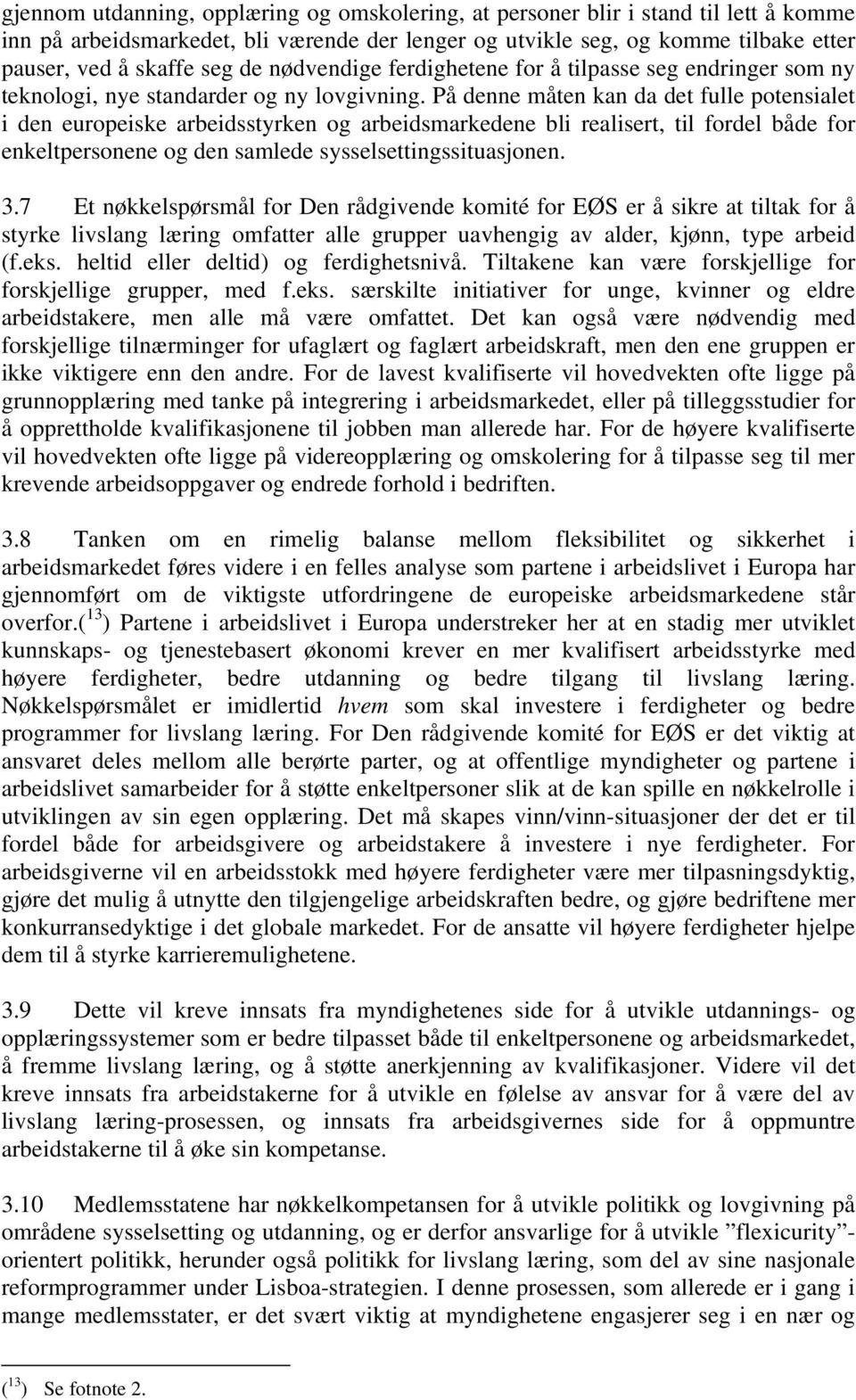 På denne måten kan da det fulle potensialet i den europeiske arbeidsstyrken og arbeidsmarkedene bli realisert, til fordel både for enkeltpersonene og den samlede sysselsettingssituasjonen. 3.