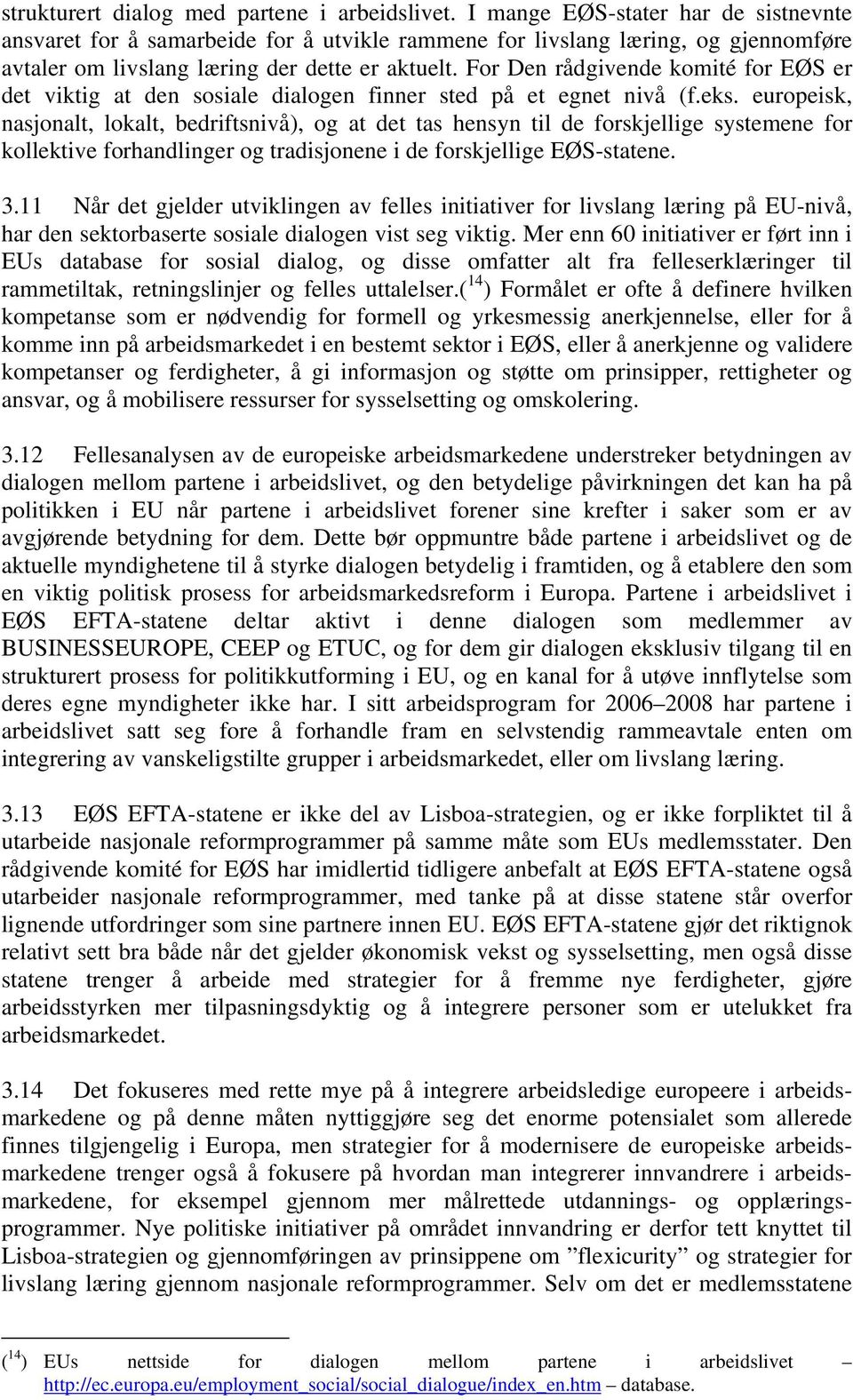 For Den rådgivende komité for EØS er det viktig at den sosiale dialogen finner sted på et egnet nivå (f.eks.