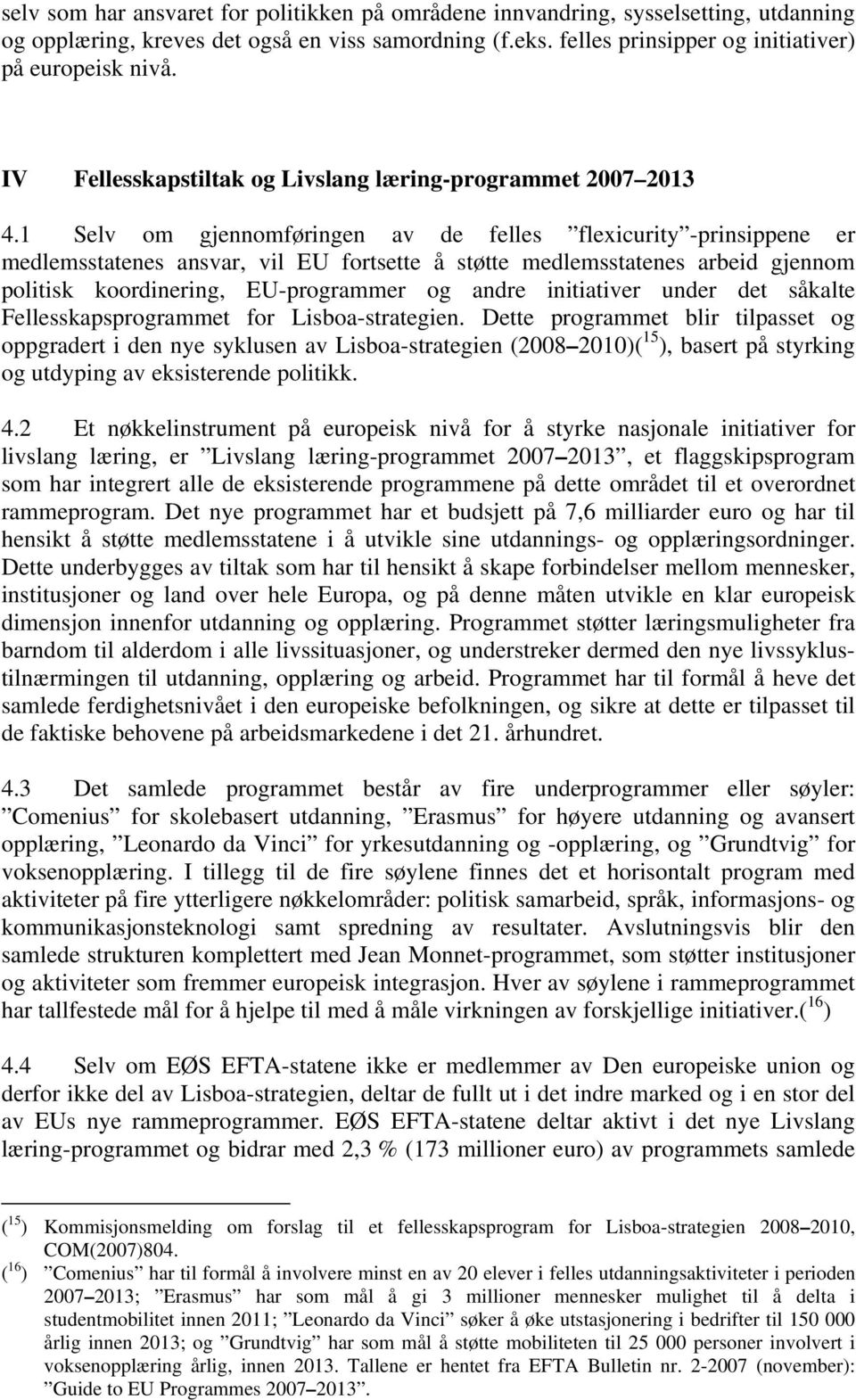 1 Selv om gjennomføringen av de felles flexicurity -prinsippene er medlemsstatenes ansvar, vil EU fortsette å støtte medlemsstatenes arbeid gjennom politisk koordinering, EU-programmer og andre