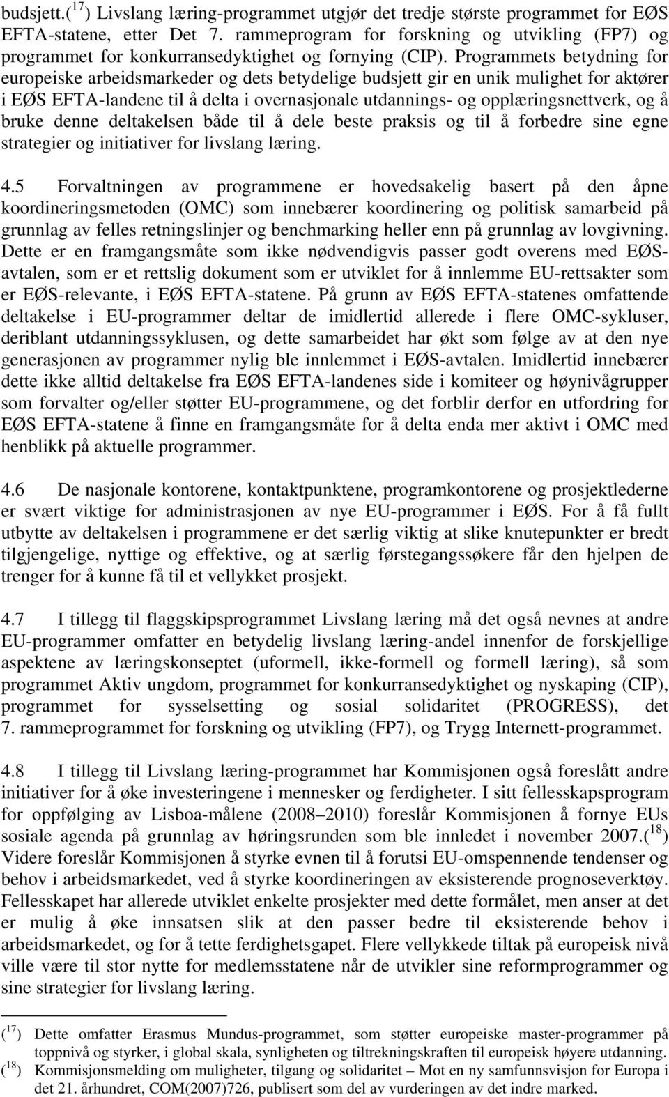 Programmets betydning for europeiske arbeidsmarkeder og dets betydelige budsjett gir en unik mulighet for aktører i EØS EFTA-landene til å delta i overnasjonale utdannings- og opplæringsnettverk, og