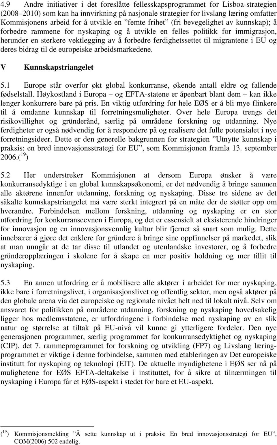 ferdighetssettet til migrantene i EU og deres bidrag til de europeiske arbeidsmarkedene. V Kunnskapstriangelet 5.