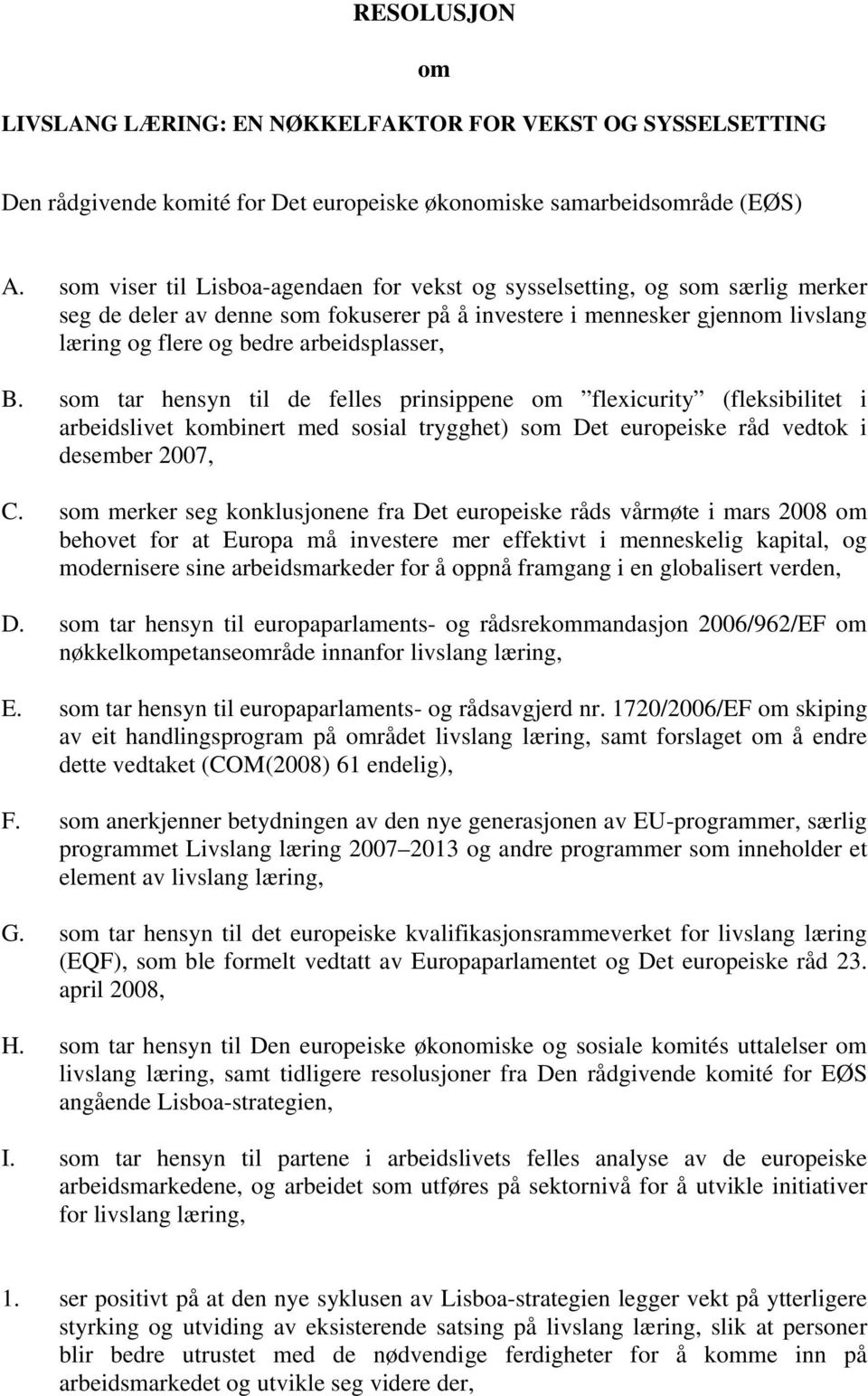 B. som tar hensyn til de felles prinsippene om flexicurity (fleksibilitet i arbeidslivet kombinert med sosial trygghet) som Det europeiske råd vedtok i desember 2007, C.