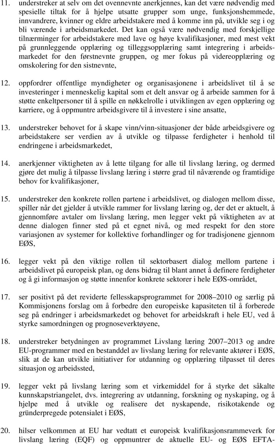 Det kan også være nødvendig med forskjellige tilnærminger for arbeidstakere med lave og høye kvalifikasjoner, med mest vekt på grunnleggende opplæring og tilleggsopplæring samt integrering i