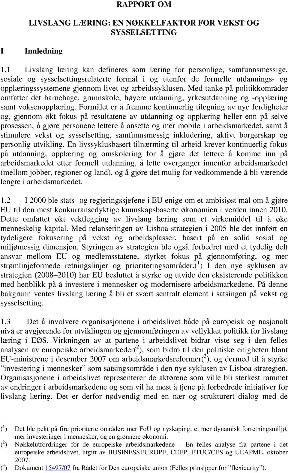 arbeidssyklusen. Med tanke på politikkområder omfatter det barnehage, grunnskole, høyere utdanning, yrkesutdanning og -opplæring samt voksenopplæring.