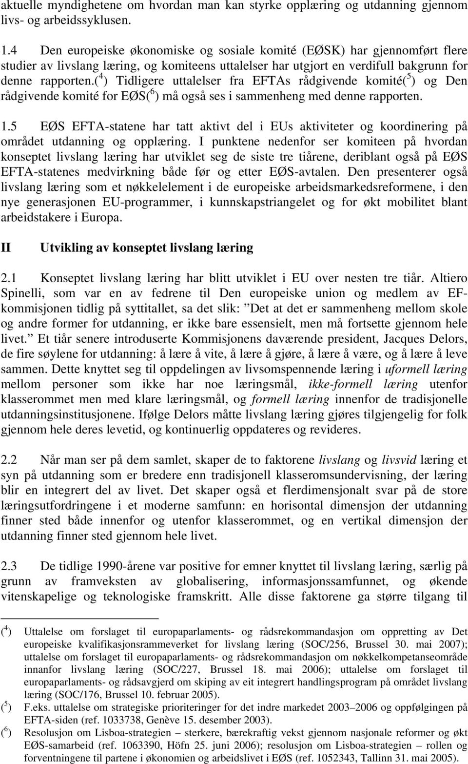 ( 4 ) Tidligere uttalelser fra EFTAs rådgivende komité( 5 ) og Den rådgivende komité for EØS( 6 ) må også ses i sammenheng med denne rapporten. 1.