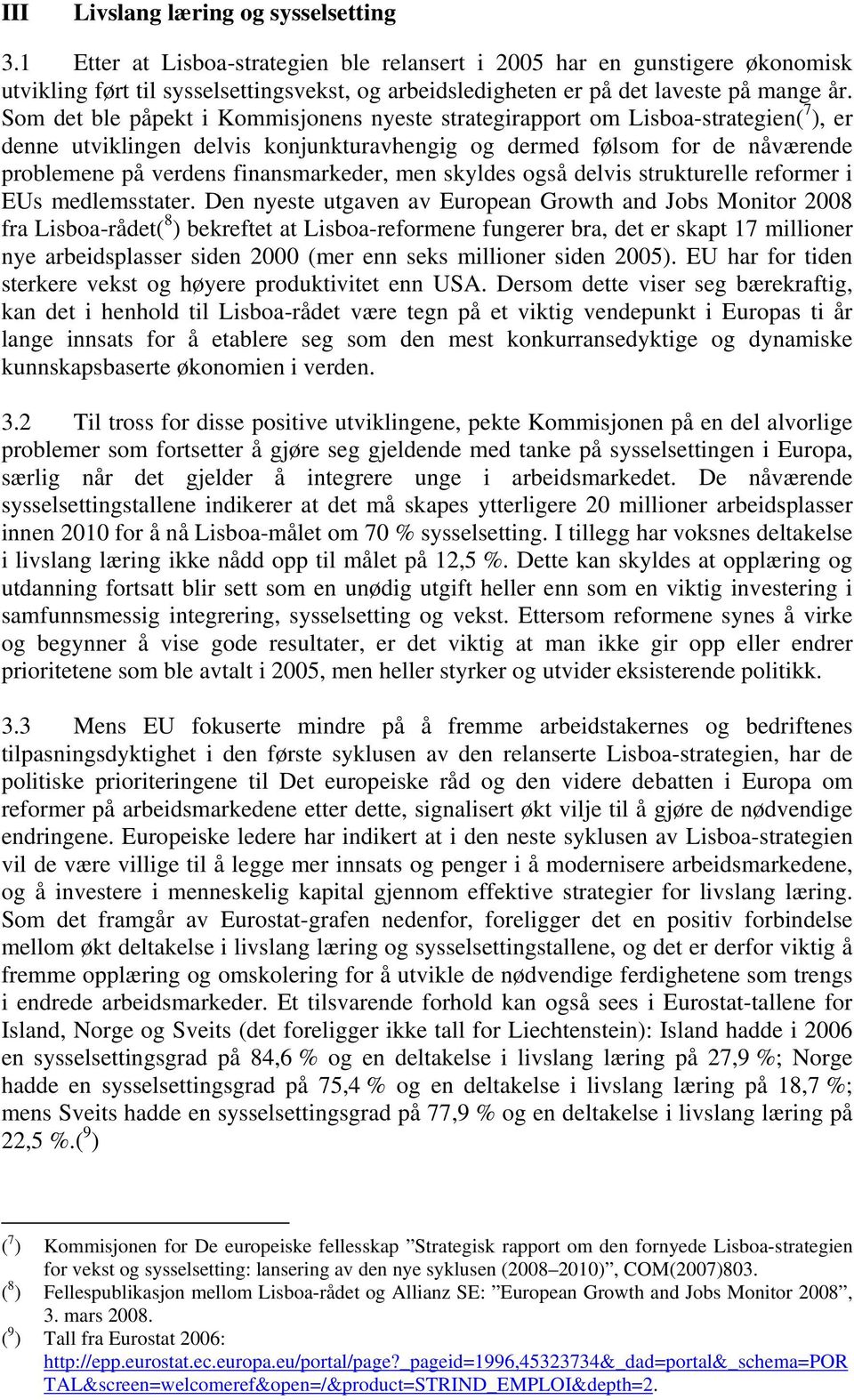 Som det ble påpekt i Kommisjonens nyeste strategirapport om Lisboa-strategien( 7 ), er denne utviklingen delvis konjunkturavhengig og dermed følsom for de nåværende problemene på verdens