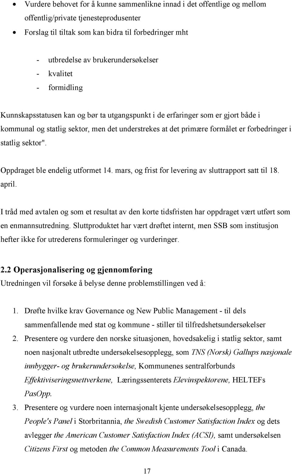 er forbedringer i statlig sektor". Oppdraget ble endelig utformet 14. mars, og frist for levering av sluttrapport satt til 18. april.