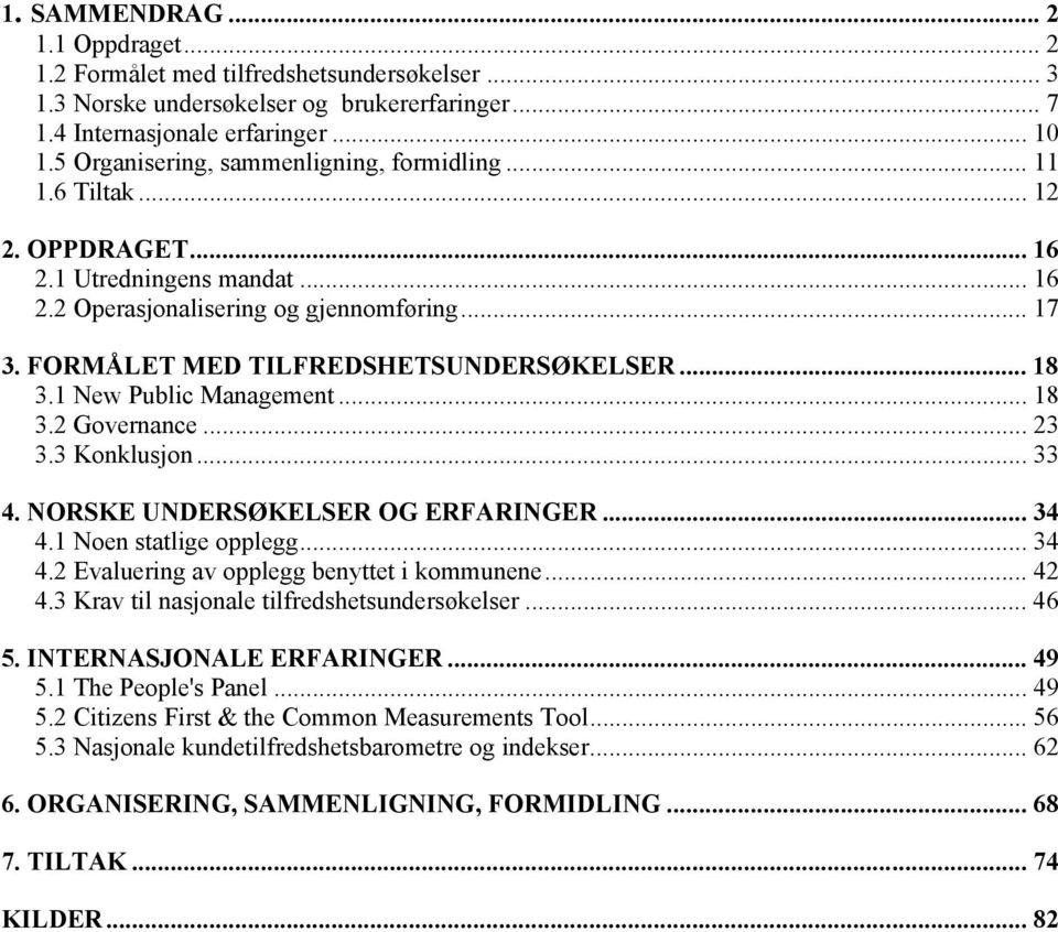 FORMÅLET MED TILFREDSHETSUNDERSØKELSER... 18 3.1 New Public Management... 18 3.2 Governance... 23 3.3 Konklusjon... 33 4. NORSKE UNDERSØKELSER OG ERFARINGER... 34 4.