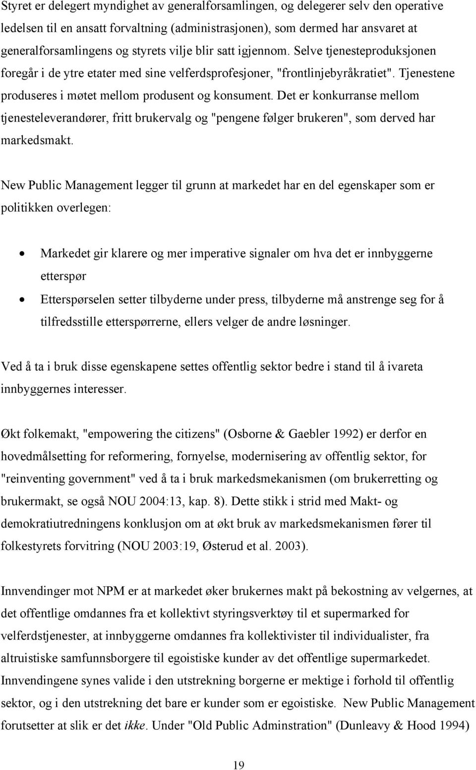 Det er konkurranse mellom tjenesteleverandører, fritt brukervalg og "pengene følger brukeren", som derved har markedsmakt.