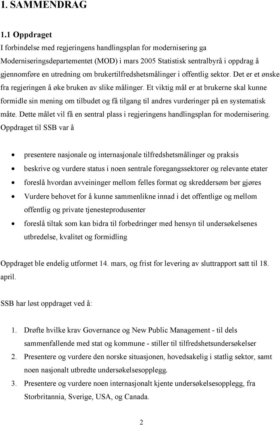 brukertilfredshetsmålinger i offentlig sektor. Det er et ønske fra regjeringen å øke bruken av slike målinger.