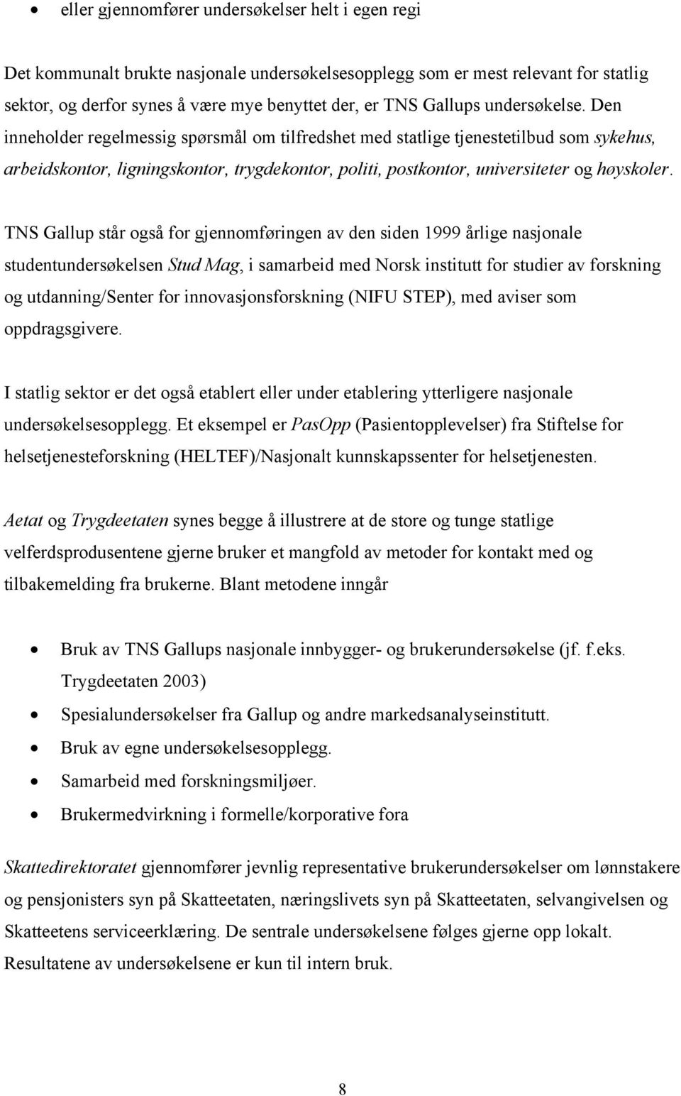 TNS Gallup står også for gjennomføringen av den siden 1999 årlige nasjonale studentundersøkelsen Stud Mag, i samarbeid med Norsk institutt for studier av forskning og utdanning/senter for