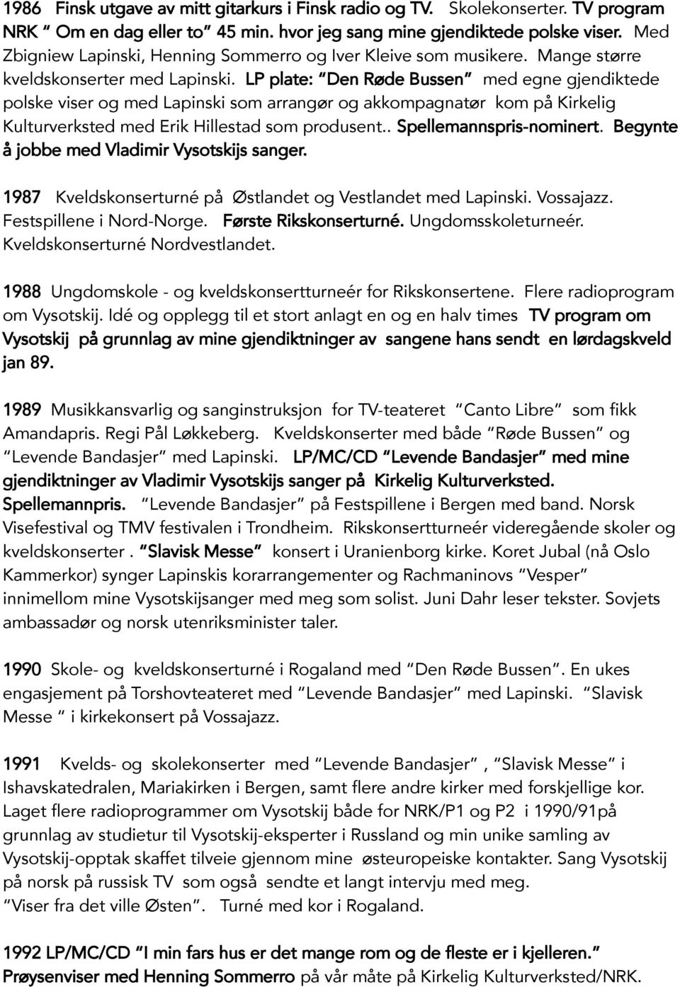 LP plate: Den Røde Bussen med egne gjendiktede polske viser og med Lapinski som arrangør og akkompagnatør kom på Kirkelig Kulturverksted med Erik Hillestad som produsent.. Spellemannspris-nominert.