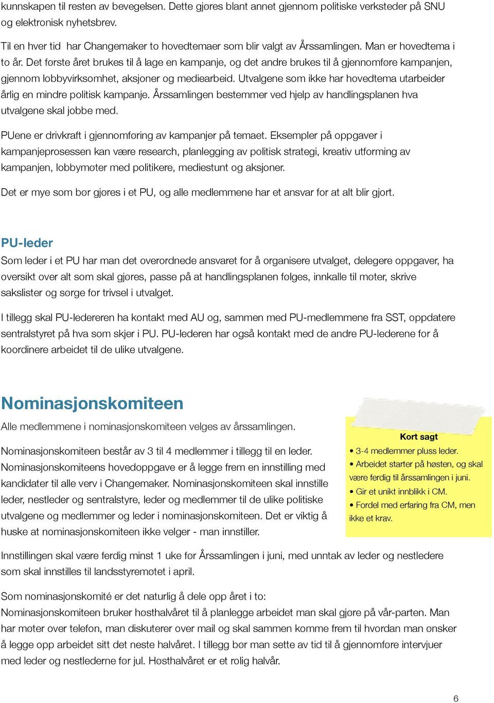 Det første året brukes til å lage en kampanje, og det andre brukes til å gjennomføre kampanjen, gjennom lobbyvirksomhet, aksjoner og mediearbeid.