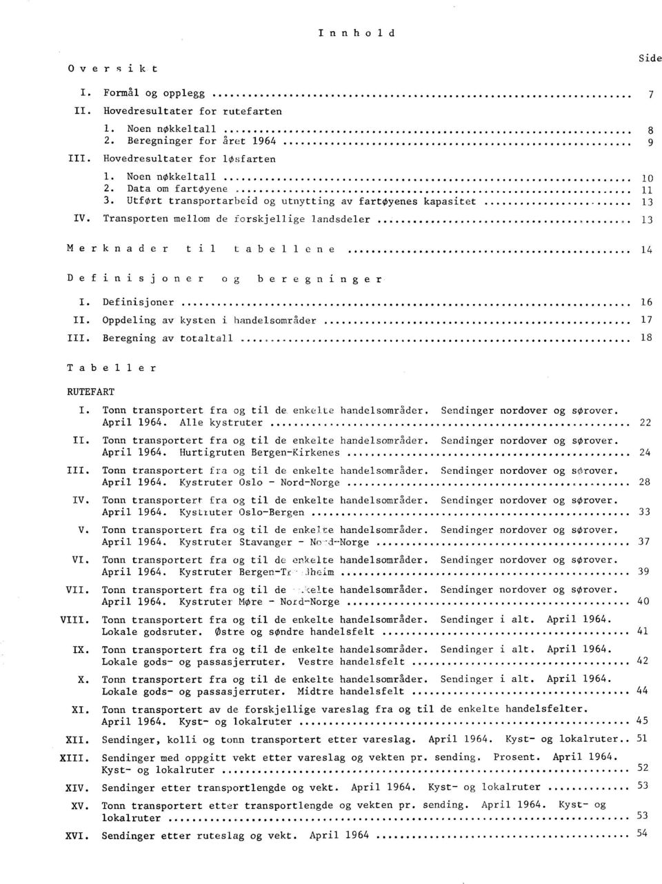Transporten mellom de forskjellige landsdeler 13 7 8 9 Merknader til tabellene 14 Definisjoner og beregninger I. Definisjoner 16 II. Oppdeling av kysten i handelsområder 17 III.