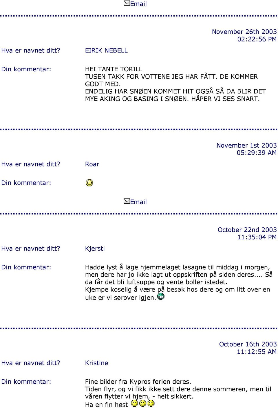 Roar November 1st 2003 05:29:39 AM Kjersti October 22nd 2003 11:35:04 PM Hadde lyst å lage hjemmelaget lasagne til middag i morgen, men dere har jo ikke lagt ut oppskriften på siden