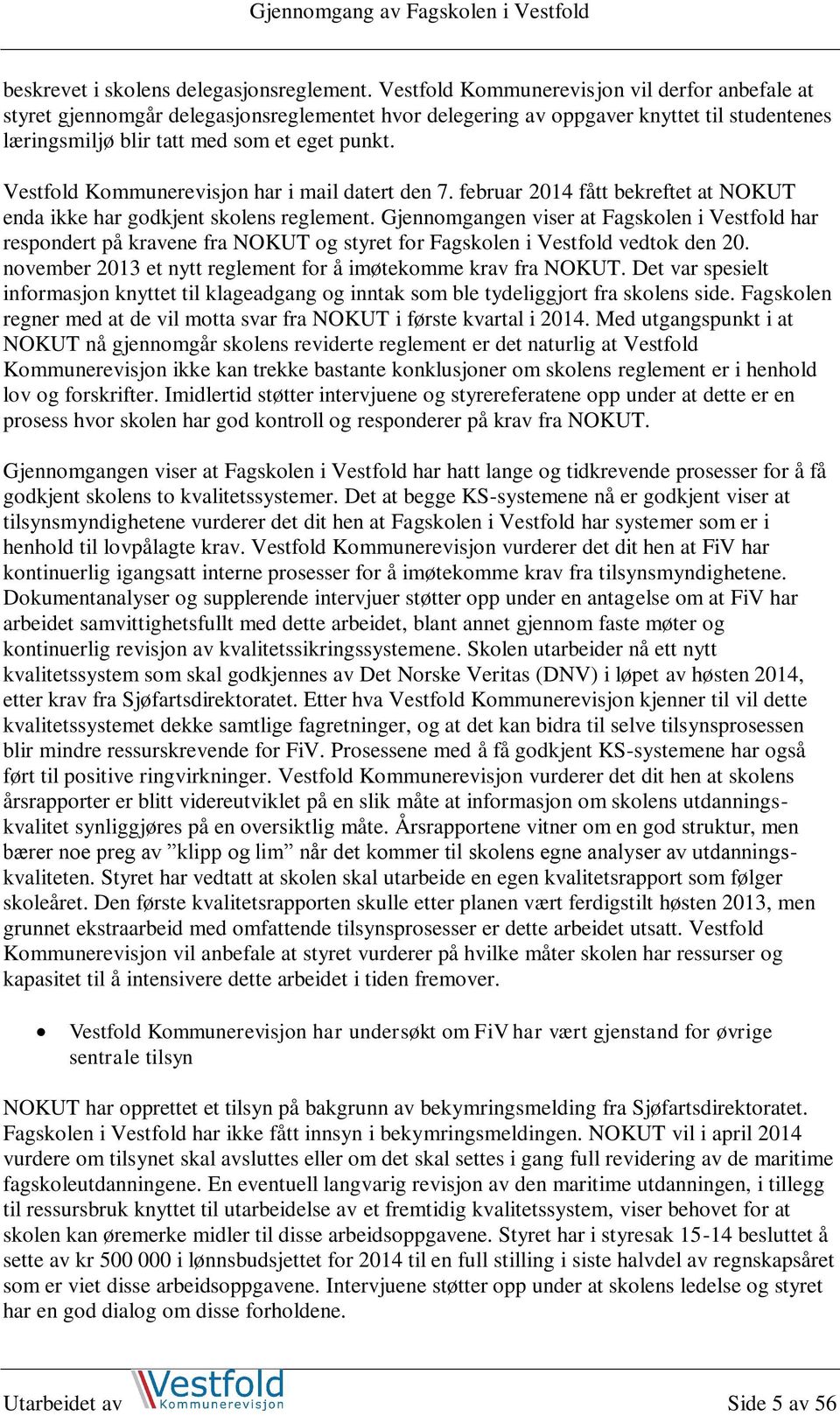 Vestfold Kommunerevisjon har i mail datert den 7. februar 2014 fått bekreftet at NOKUT enda ikke har godkjent skolens reglement.