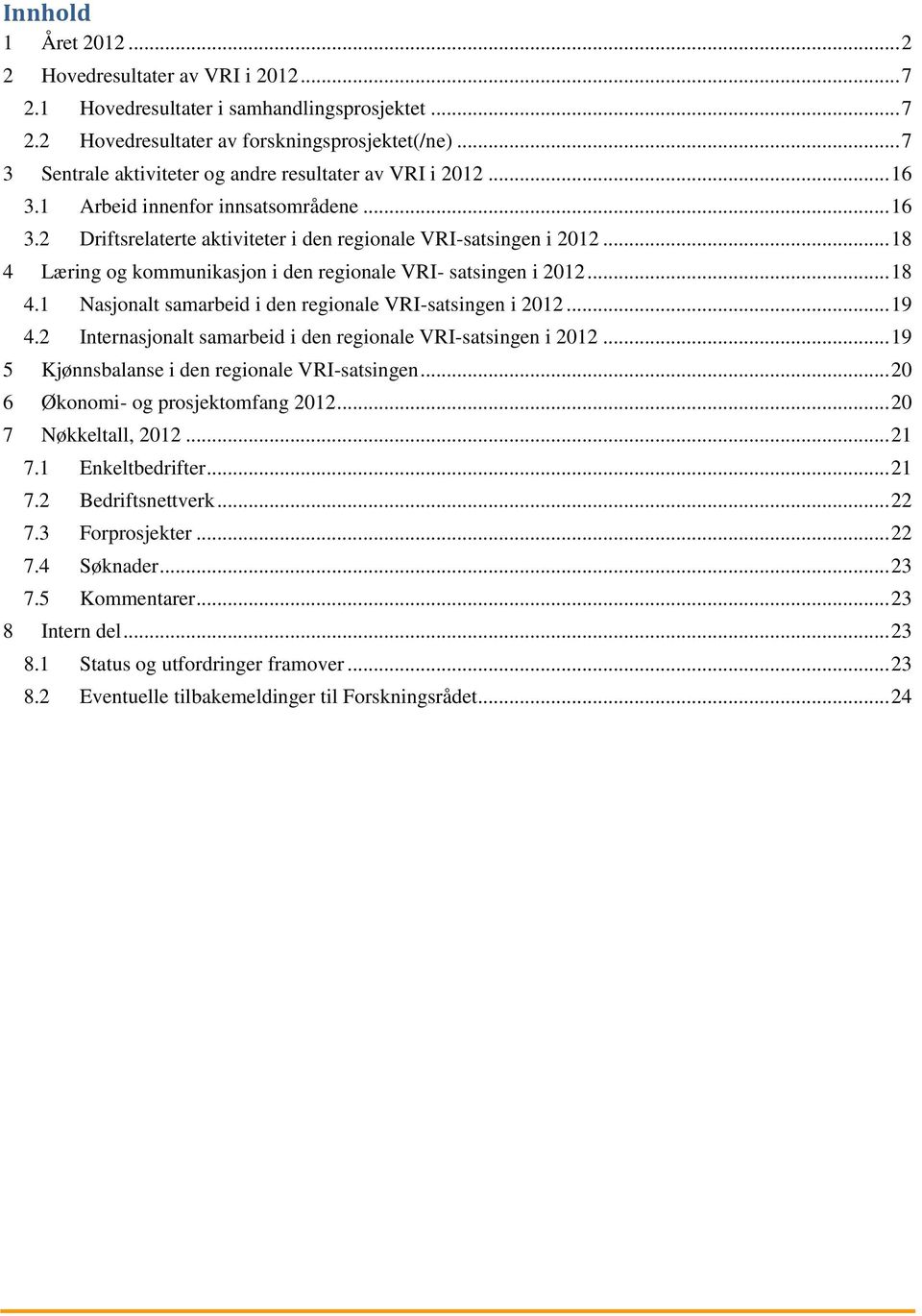 .. 18 4 Læring og kommunikasjon i den regionale VRI- satsingen i 2012... 18 4.1 Nasjonalt samarbeid i den regionale VRI-satsingen i 2012... 19 4.