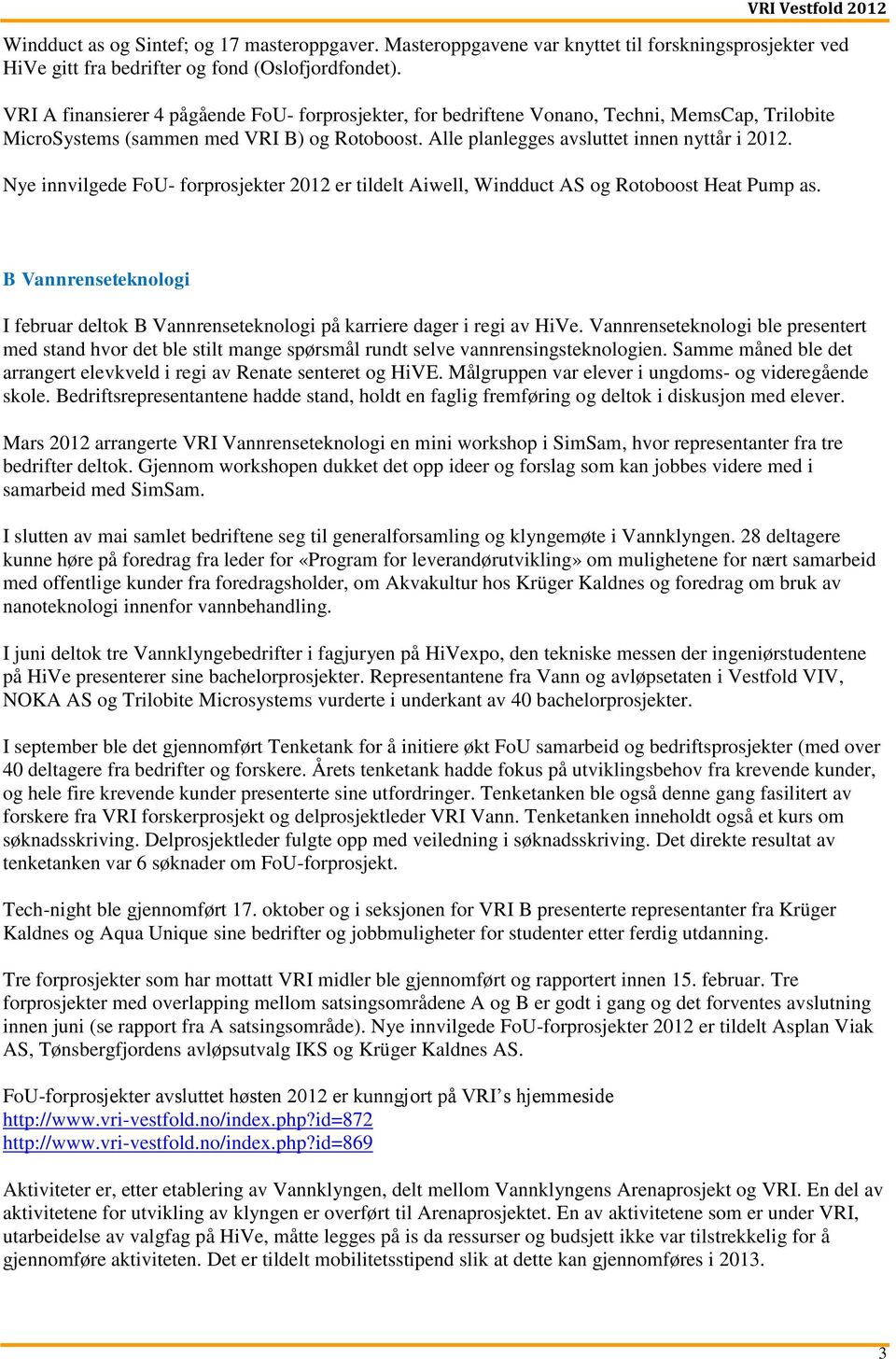 Nye innvilgede FoU- forprosjekter 2012 er tildelt Aiwell, Windduct AS og Rotoboost Heat Pump as. B Vannrenseteknologi I februar deltok B Vannrenseteknologi på karriere dager i regi av HiVe.