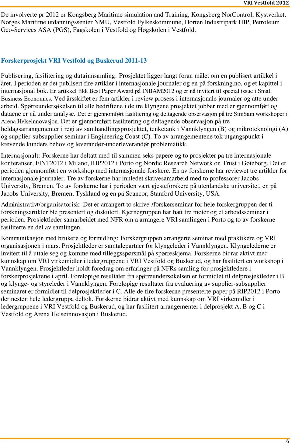 Forskerprosjekt VRI Vestfold og Buskerud 2011-13 Publisering, fasilitering og datainnsamling: Prosjektet ligger langt foran målet om en publisert artikkel i året.