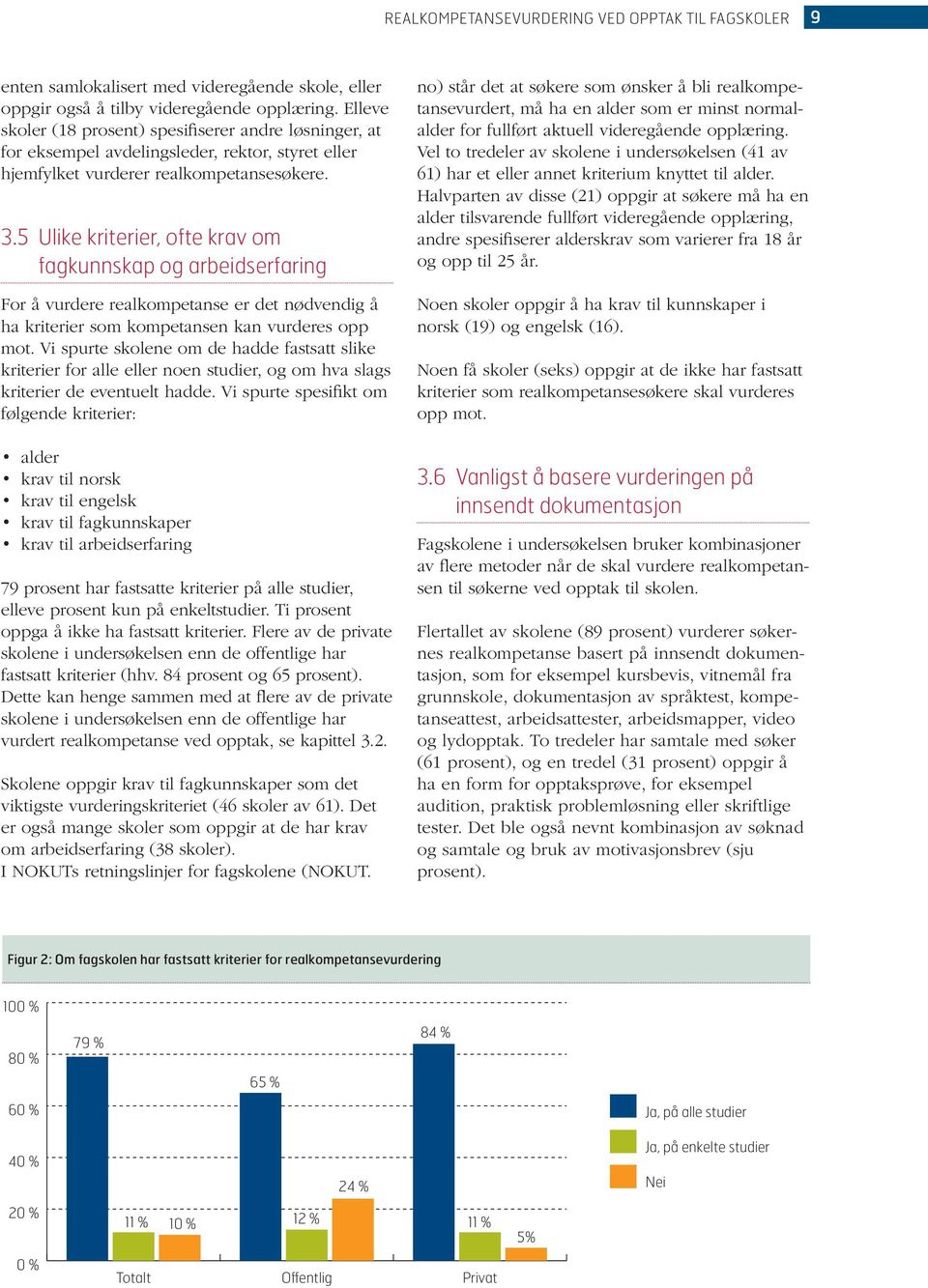 5 ulike kriterier, ofte krav om fagkunnskap og arbeidserfaring For å vurdere realkompetanse er det nødvendig å ha kriterier som kompetansen kan vurderes opp mot.