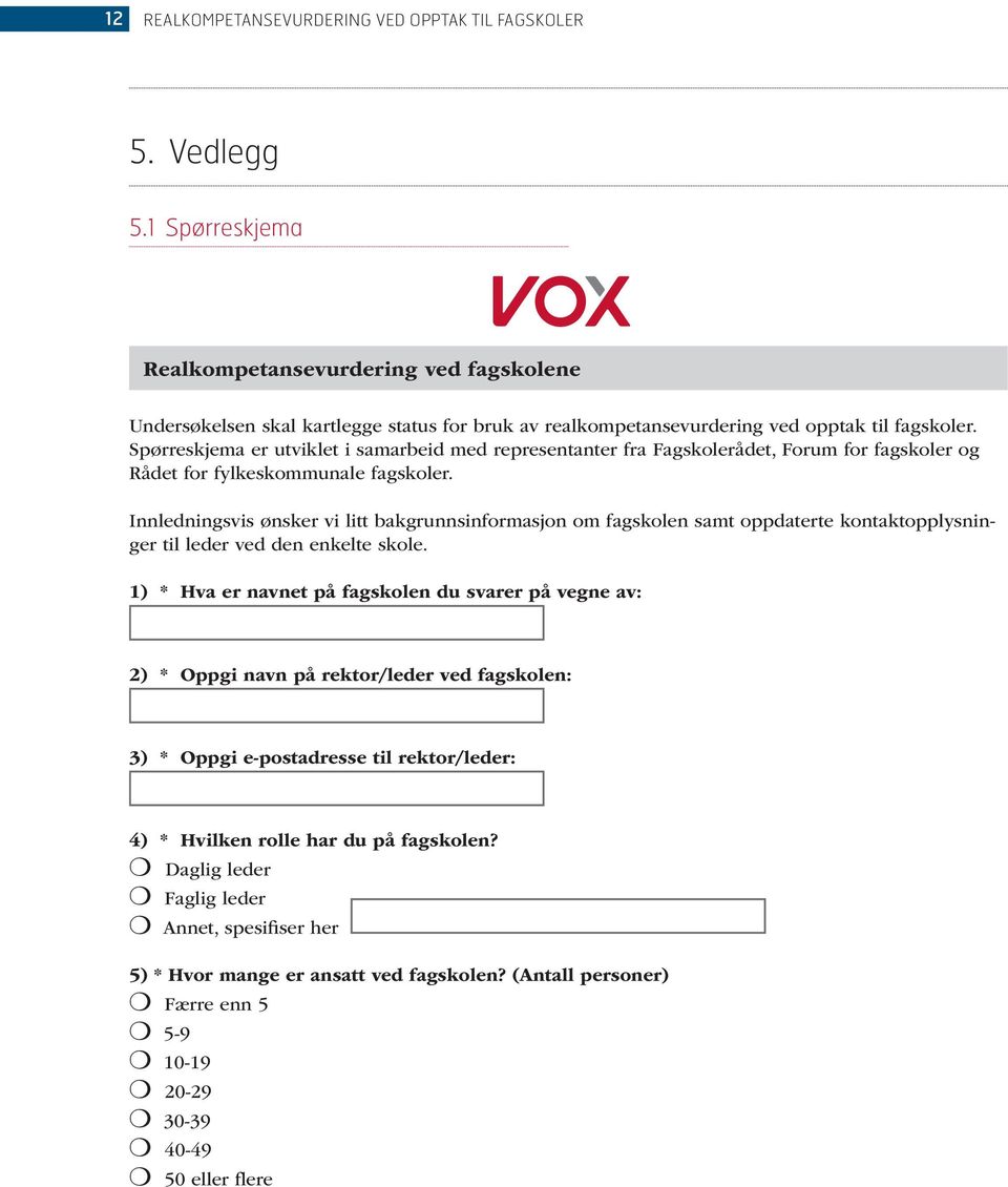 Spørreskjema er utviklet i samarbeid med representanter fra Fagskolerådet, Forum for fagskoler og Rådet for fylkeskommunale fagskoler.