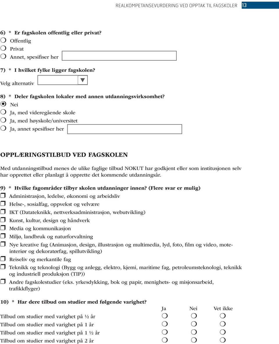 Nei Ja, med videregående skole Ja, med høyskole/universitet Ja, annet spesifiser her OPPLÆRINGSTILBUD VED FAGSKOLEN Med utdanningstilbud menes de ulike faglige tilbud NOKUT har godkjent eller som