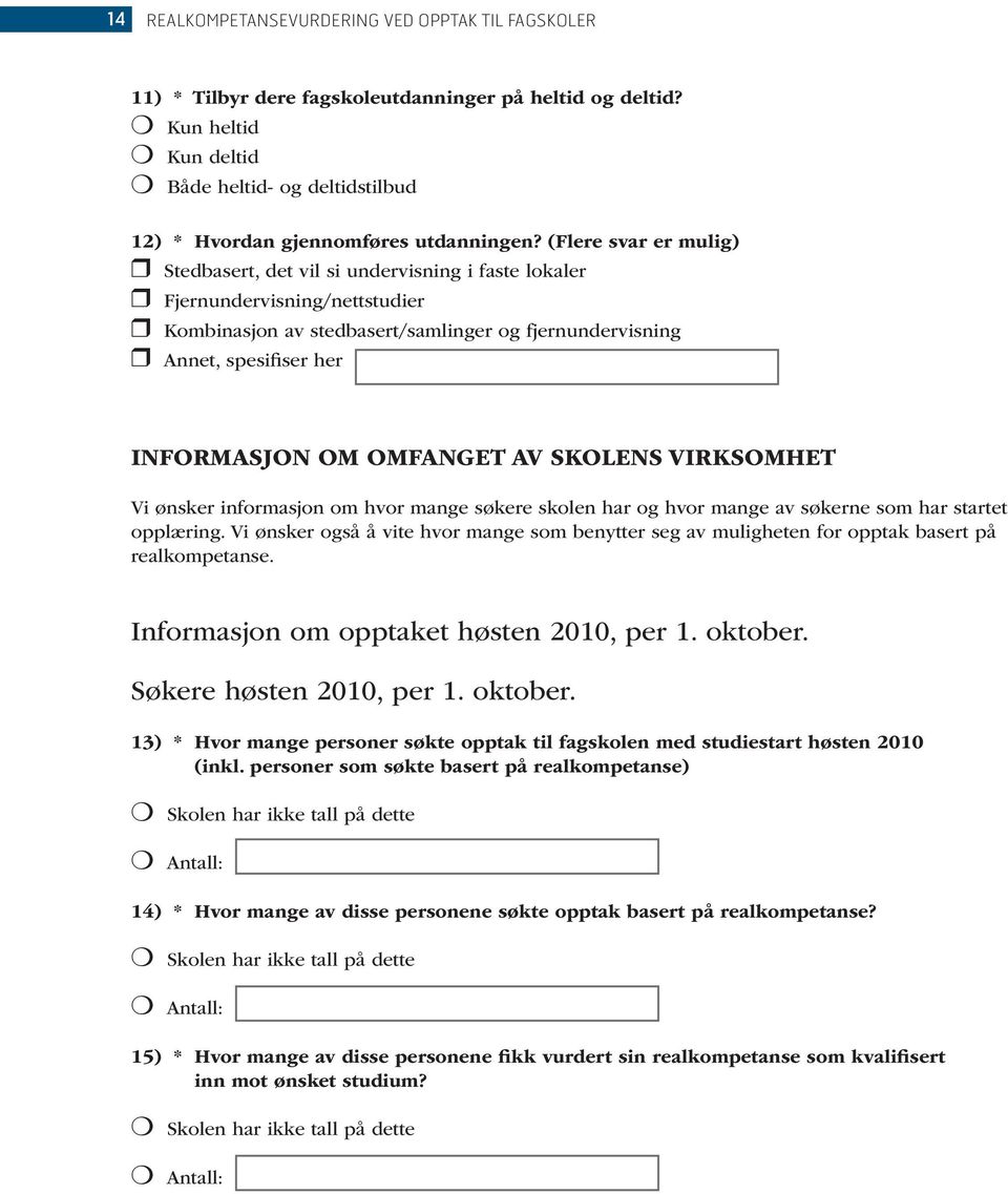 (Flere svar er mulig) Stedbasert, det vil si undervisning i faste lokaler Fjernundervisning/nettstudier Kombinasjon av stedbasert/samlinger og fjernundervisning Annet, spesifiser her INFORMASJON OM