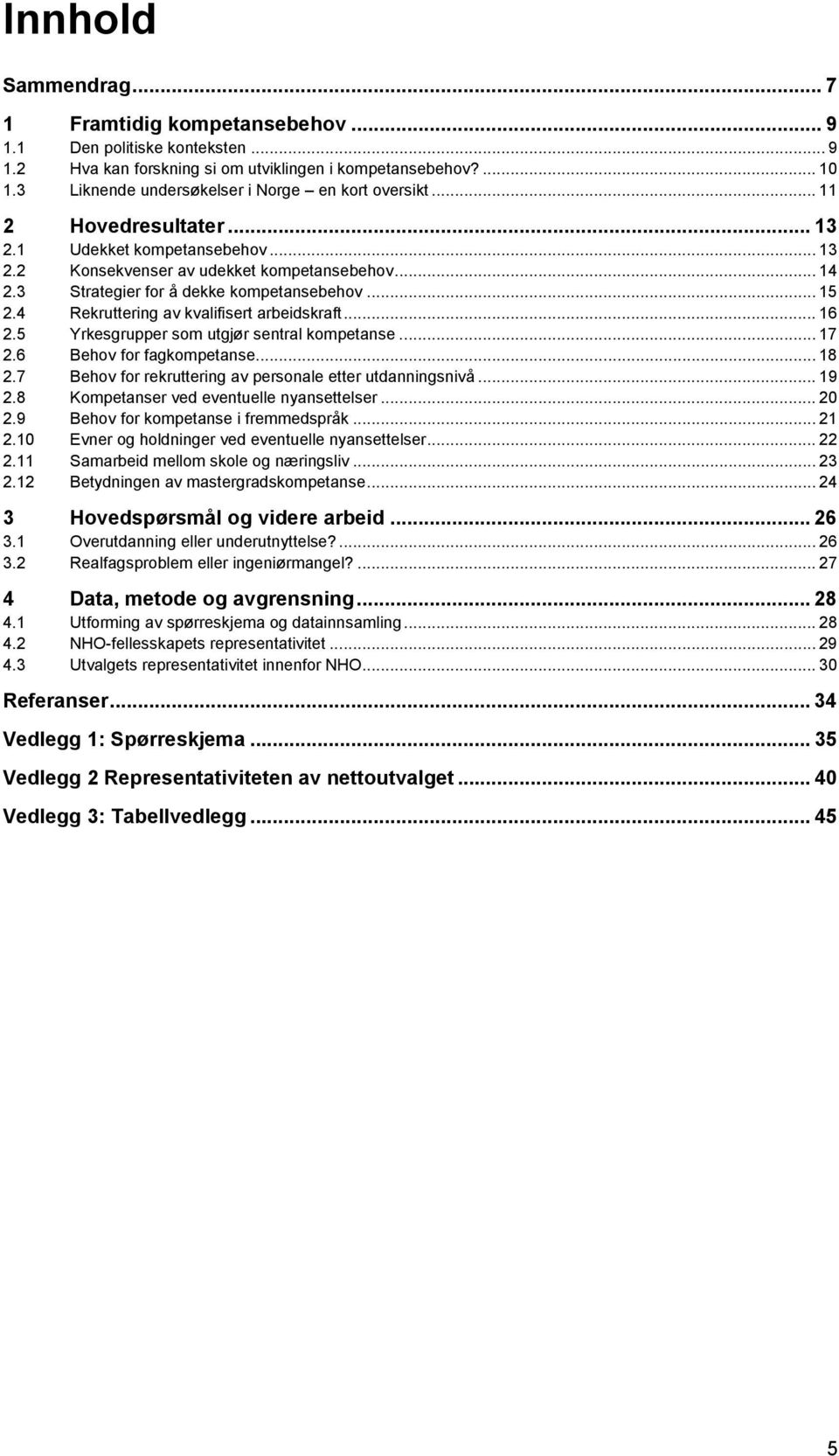 3 Strategier for å dekke kompetansebehov... 15 2.4 Rekruttering av kvalifisert arbeidskraft... 16 2.5 Yrkesgrupper som utgjør sentral kompetanse... 17 2.6 Behov for fagkompetanse... 18 2.