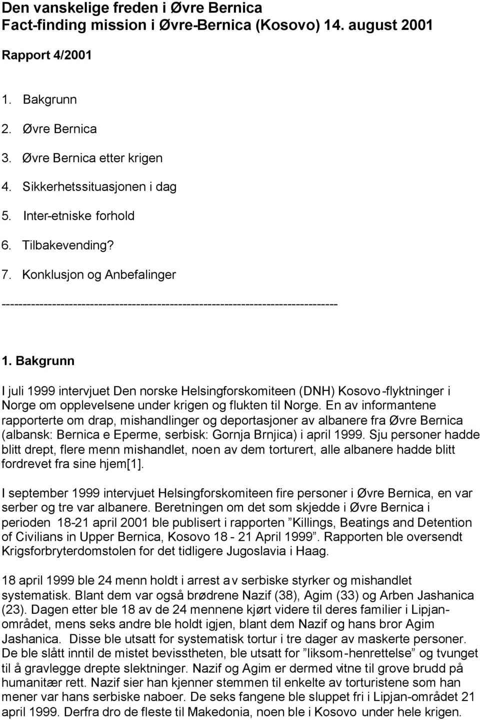 Bakgrunn I juli 1999 intervjuet Den norske Helsingforskomiteen (DNH) Kosovo-flyktninger i Norge om opplevelsene under krigen og flukten til Norge.