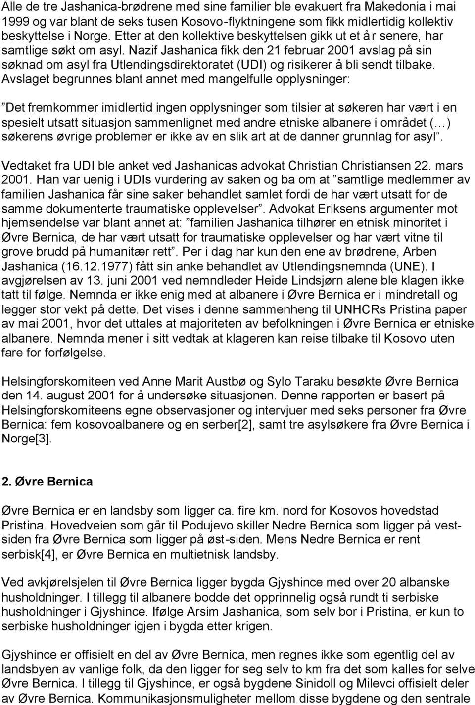 Nazif Jashanica fikk den 21 februar 2001 avslag på sin søknad om asyl fra Utlendingsdirektoratet (UDI) og risikerer å bli sendt tilbake.