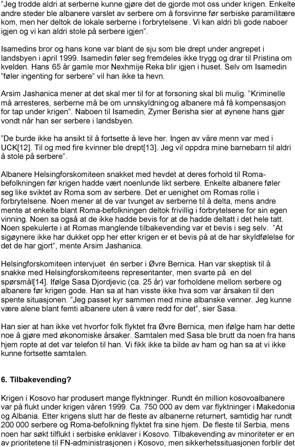 Vi kan aldri bli gode naboer igjen og vi kan aldri stole på serbere igjen. Isamedins bror og hans kone var blant de sju som ble drept under angrepet i landsbyen i april 1999.