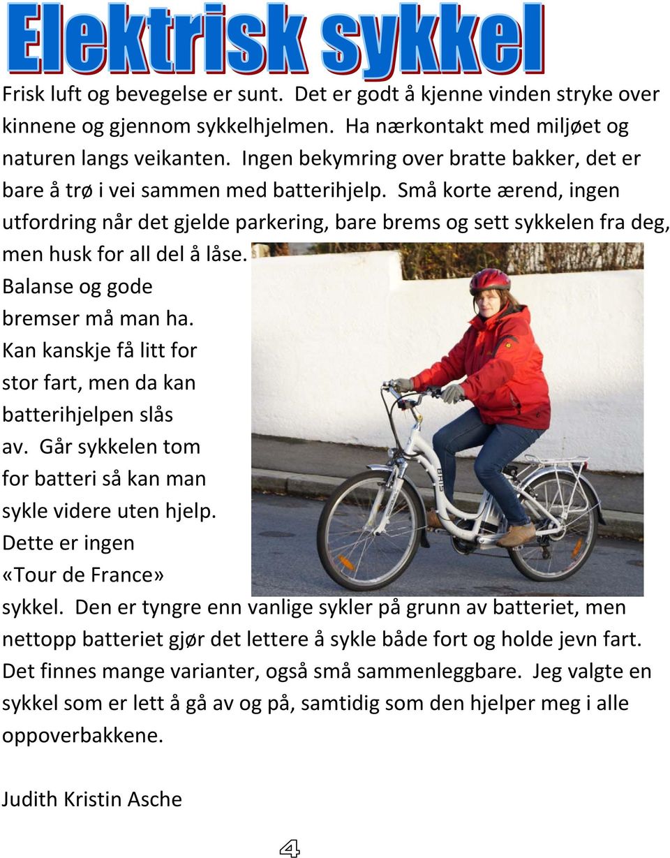 Små korte ærend, ingen utfordring når det gjelde parkering, bare brems og sett sykkelen fra deg, men husk for all del å låse. Balanse og gode bremser må man ha.